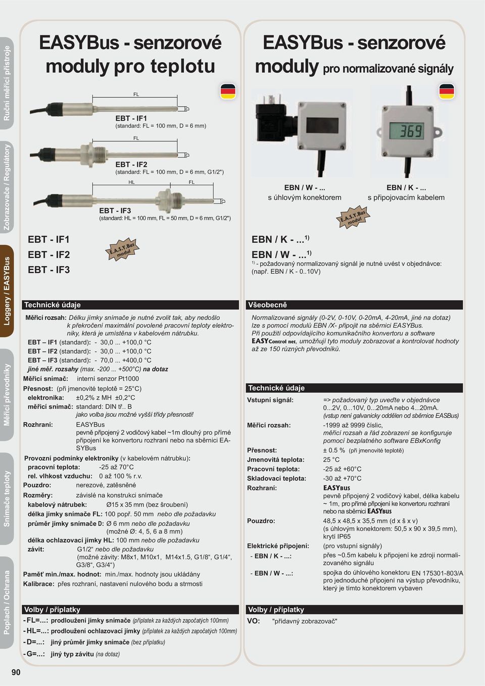 jímky sníma e je nutné zvolit tak, aby nedošlo k p ekro ení maximální povolené pracovní teploty elektroniky, která je umíst na v kabelovém nátrubku. EBT IF1 (standard): - 30,0.