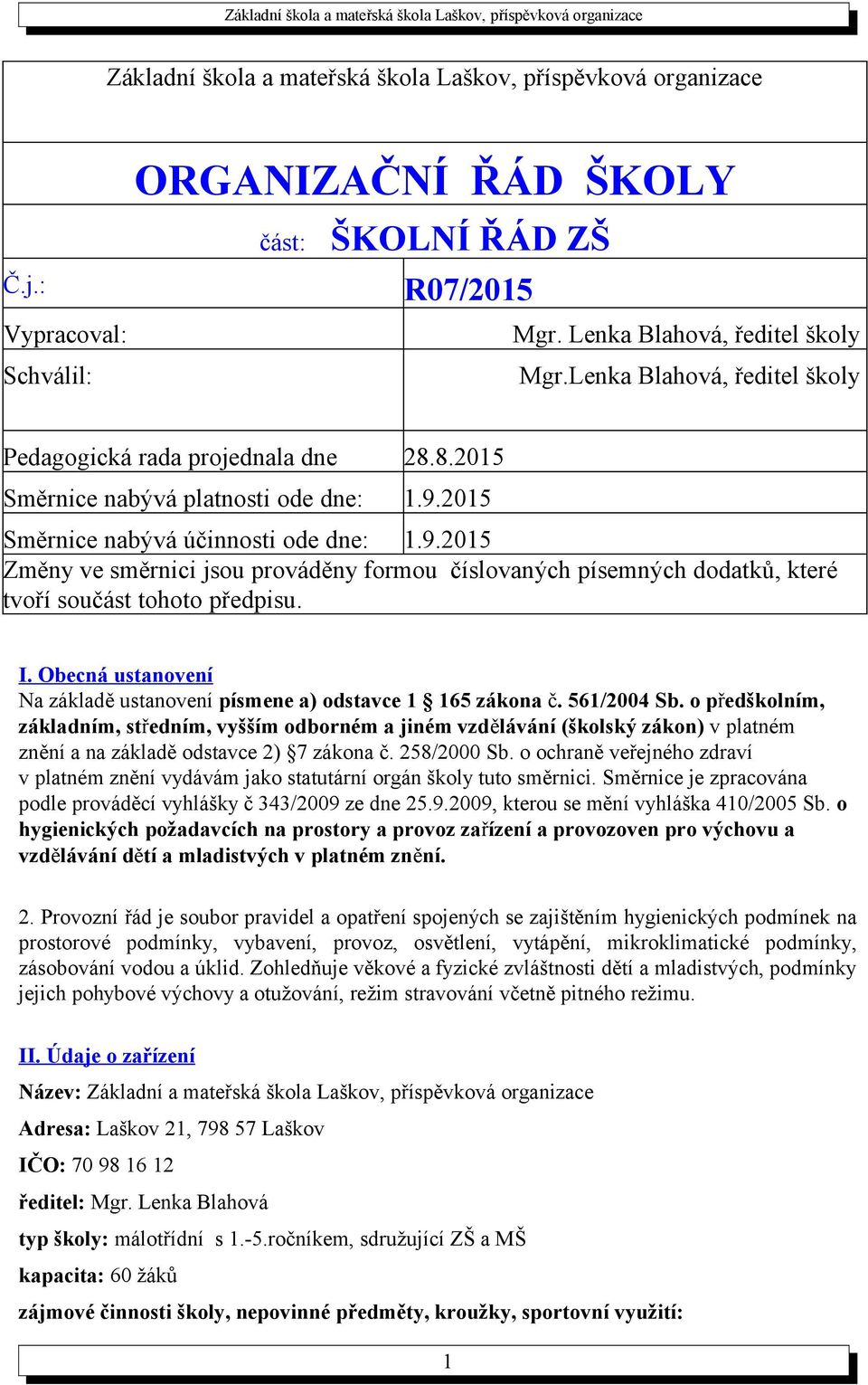 2015 Směrnice nabývá účinnosti ode dne: 1.9.2015 Změny ve směrnici jsou prováděny formou číslovaných písemných dodatků, které tvoří součást tohoto předpisu. I.