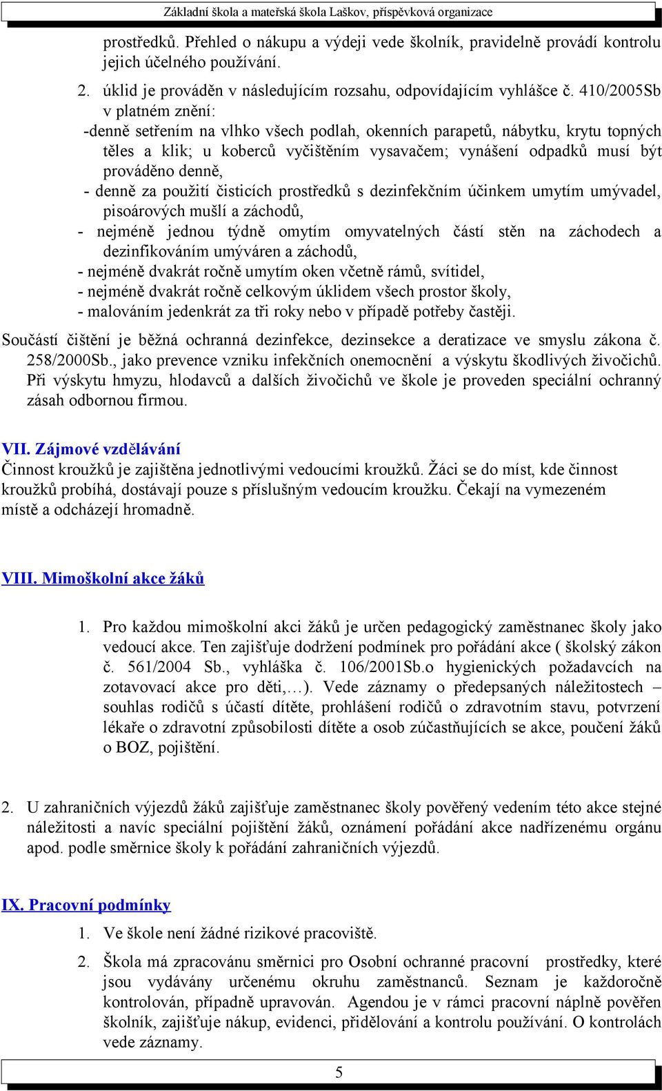 denně za použití čisticích prostředků s dezinfekčním účinkem umytím umývadel, pisoárových mušlí a záchodů, - nejméně jednou týdně omytím omyvatelných částí stěn na záchodech a dezinfikováním umýváren