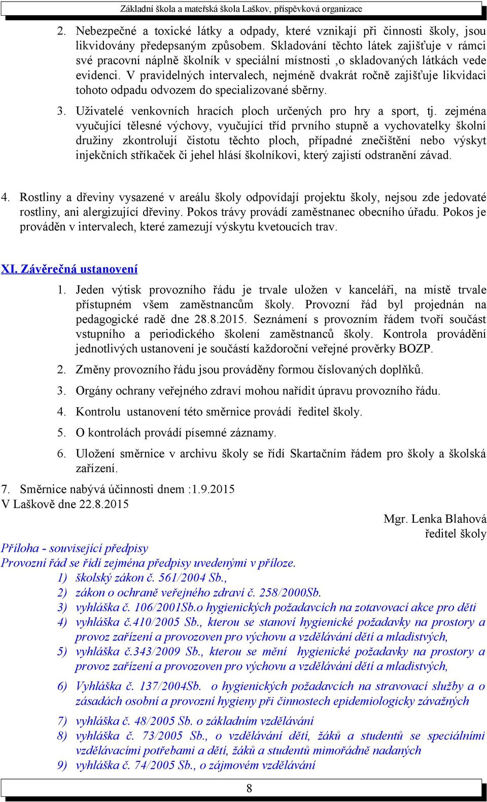 V pravidelných intervalech, nejméně dvakrát ročně zajišťuje likvidaci tohoto odpadu odvozem do specializované sběrny. 3. Uživatelé venkovních hracích ploch určených pro hry a sport, tj.