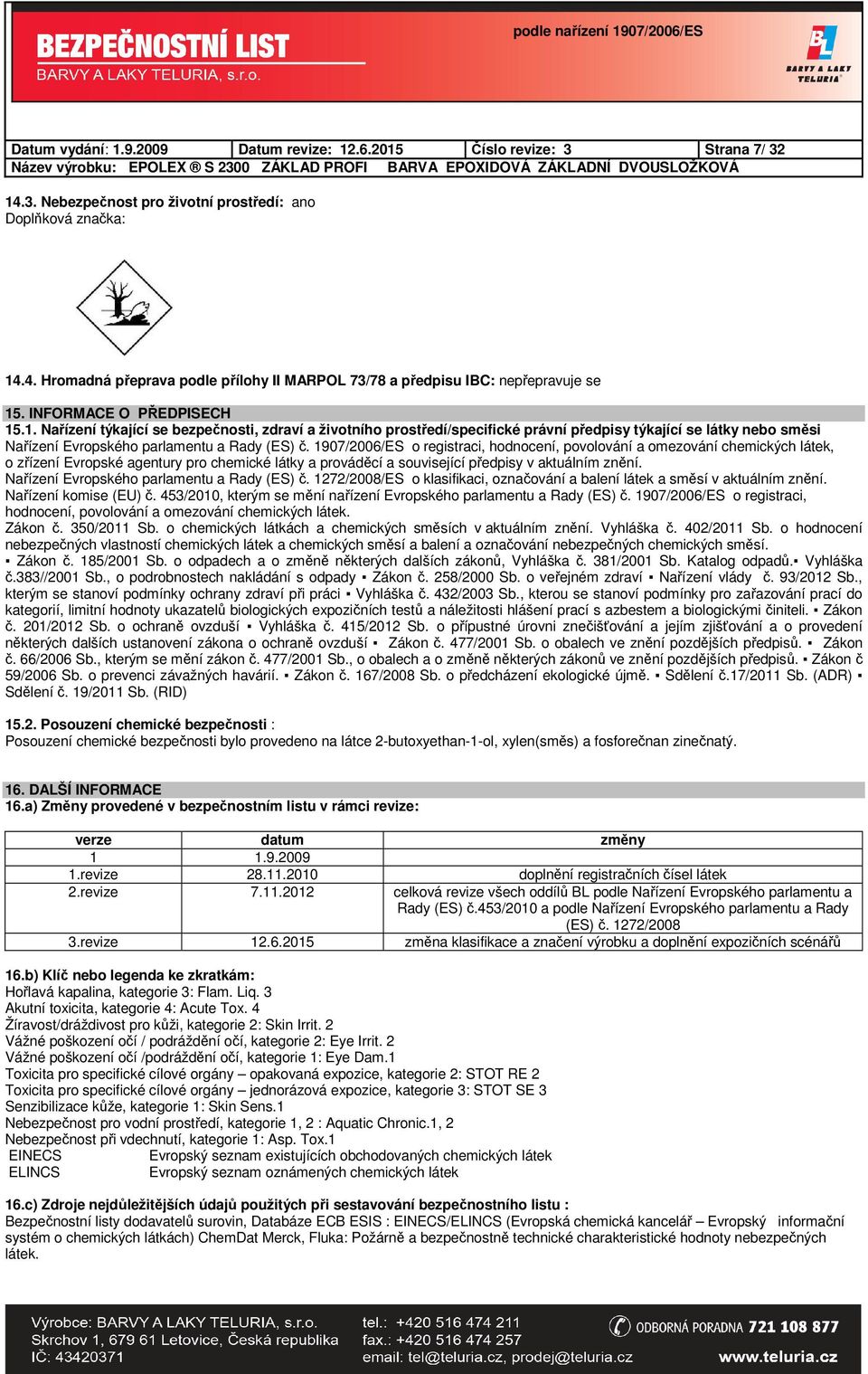 1907/2006/ES o registraci, hodnocení, povolování a omezování chemických látek, o zřízení Evropské agentury pro chemické látky a prováděcí a související předpisy v aktuálním znění.