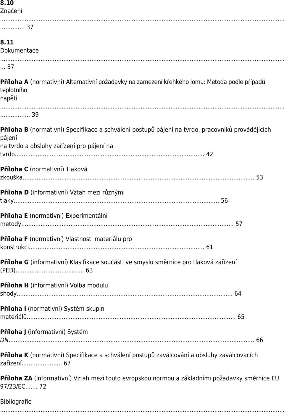 .. 42 Příloha C (normativní) Tlaková zkouška... 53 Příloha D (informativní) Vztah mezi různými tlaky... 56 Příloha E (normativní) Experimentální metody.