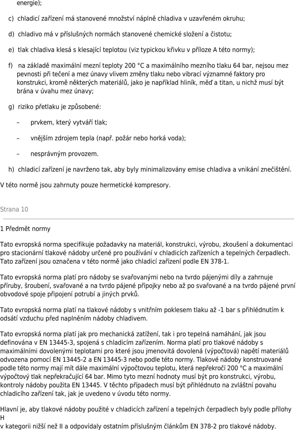 nebo vibrací významné faktory pro konstrukci, kromě některých materiálů, jako je například hliník, měď a titan, u nichž musí být brána v úvahu mez únavy; g) riziko přetlaku je způsobené: prvkem,