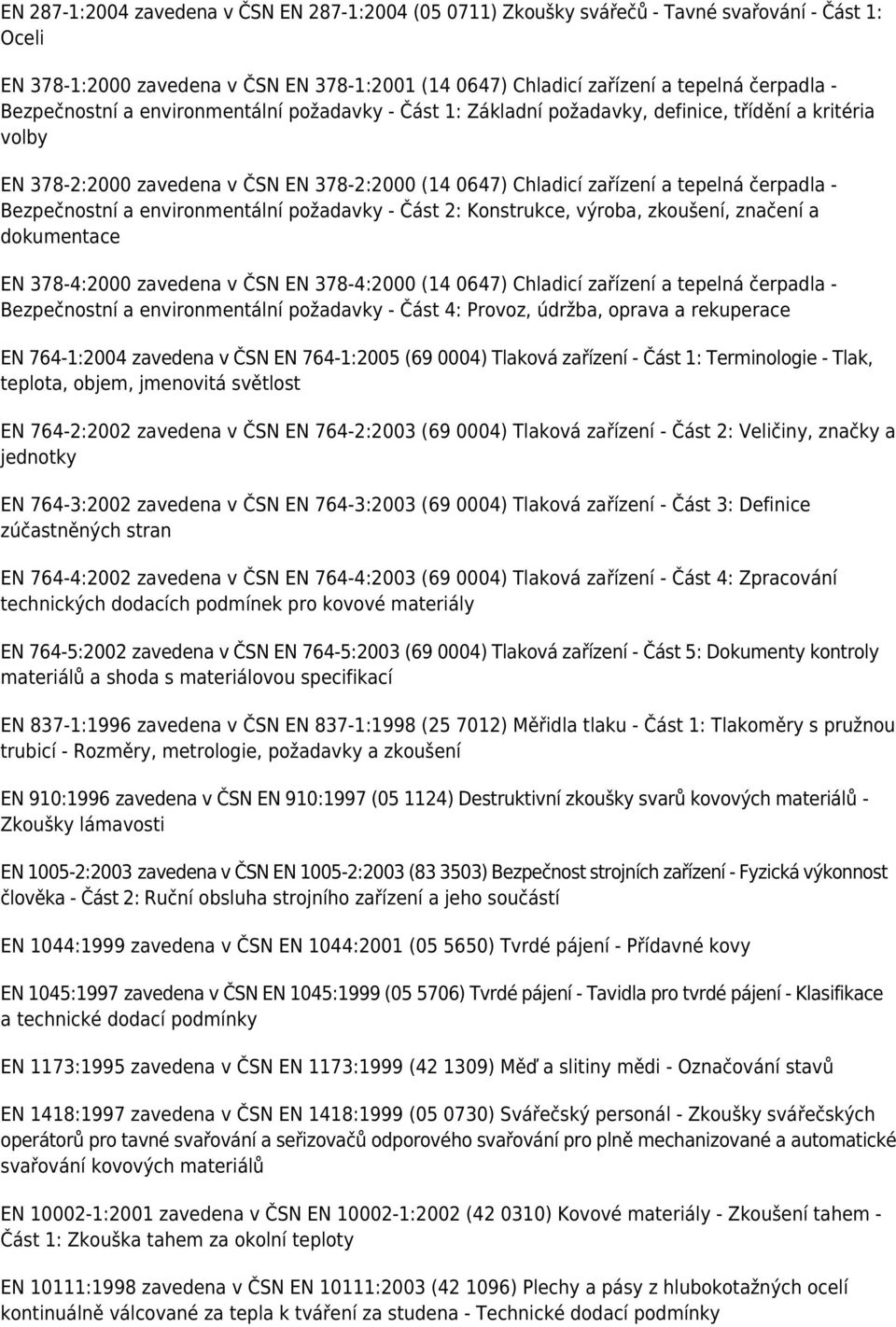 Bezpečnostní a environmentální požadavky - Část 2: Konstrukce, výroba, zkoušení, značení a dokumentace EN 378-4:2000 zavedena v ČSN EN 378-4:2000 (14 0647) Chladicí zařízení a tepelná čerpadla -