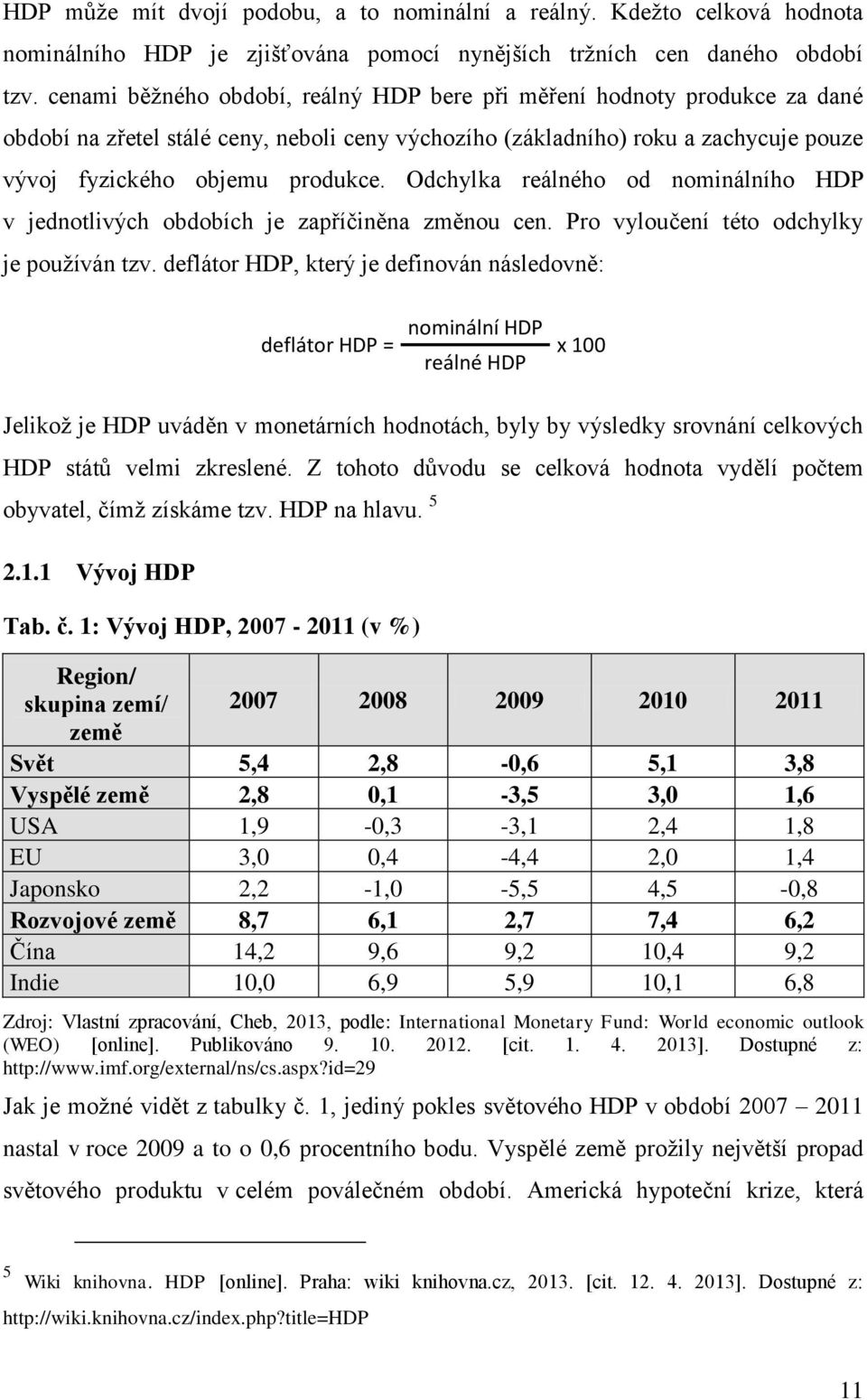 Odchylka reálného od nominálního HDP v jednotlivých obdobích je zapříčiněna změnou cen. Pro vyloučení této odchylky je používán tzv.