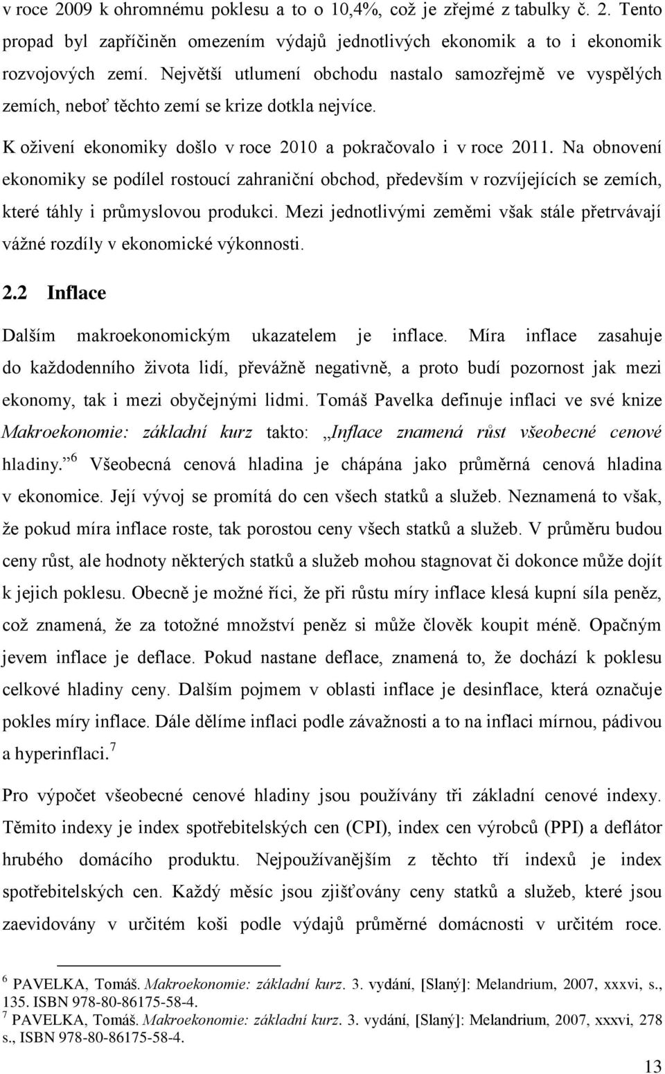 Na obnovení ekonomiky se podílel rostoucí zahraniční obchod, především v rozvíjejících se zemích, které táhly i průmyslovou produkci.