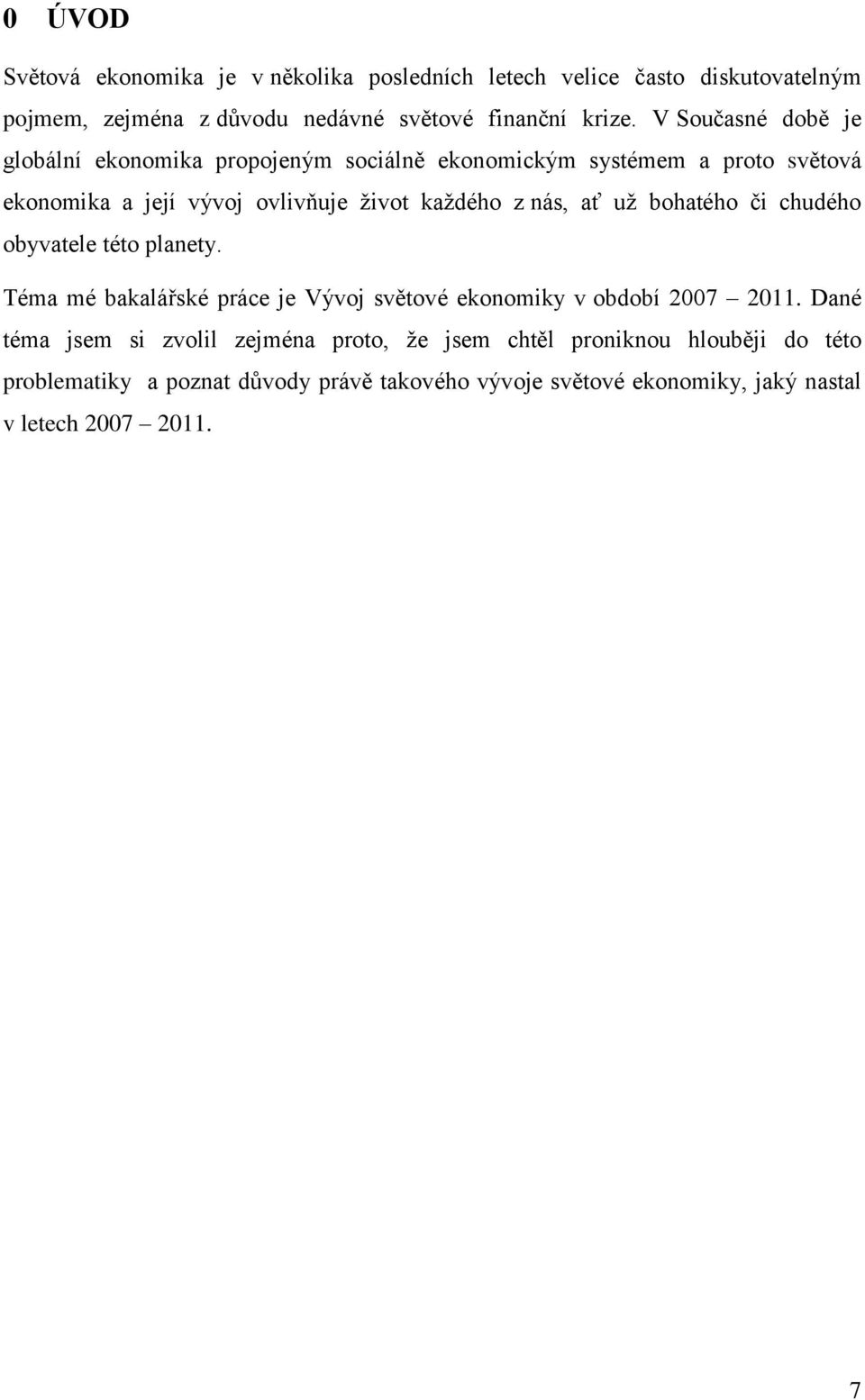 ať už bohatého či chudého obyvatele této planety. Téma mé bakalářské práce je Vývoj světové ekonomiky v období 2007 2011.