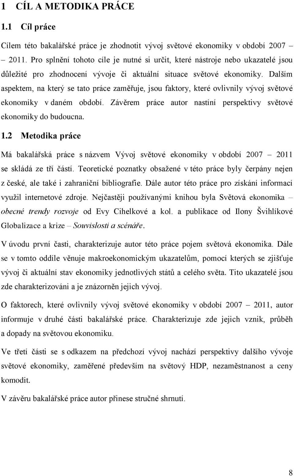 Dalším aspektem, na který se tato práce zaměřuje, jsou faktory, které ovlivnily vývoj světové ekonomiky v daném období. Závěrem práce autor nastíní perspektivy světové ekonomiky do budoucna. 1.