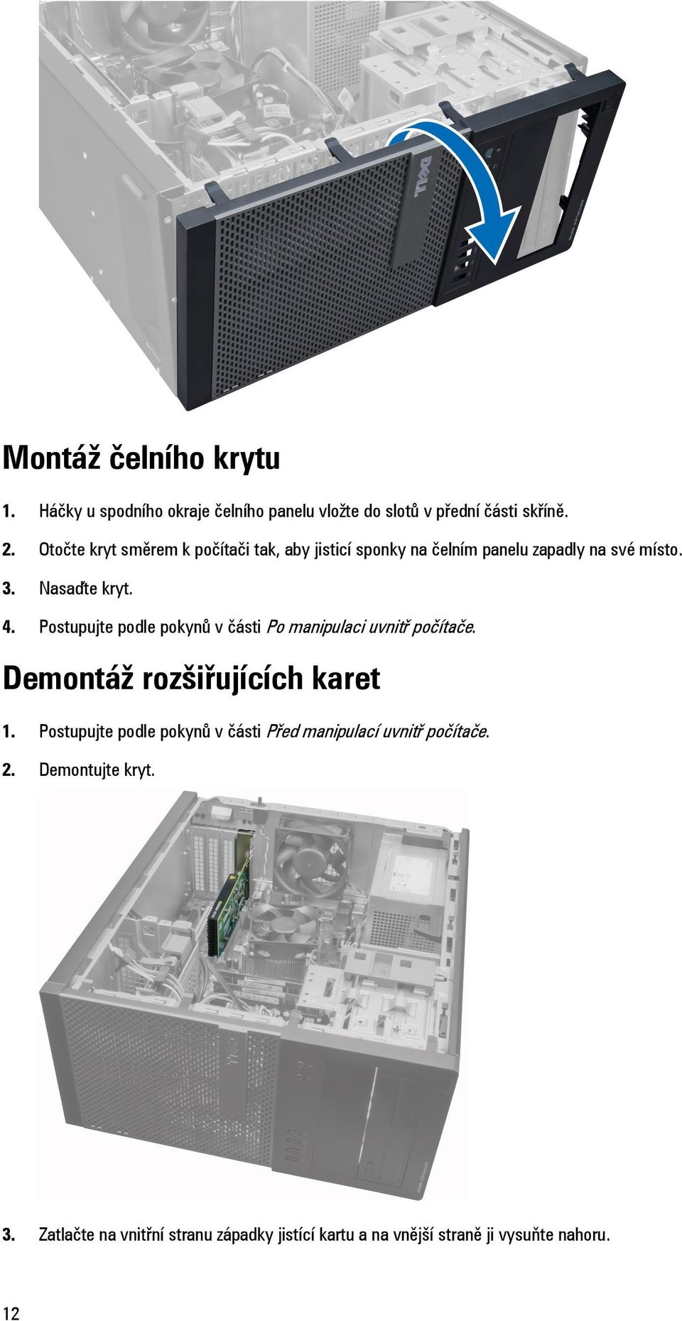 Postupujte podle pokynů v části Po manipulaci uvnitř počítače. Demontáž rozšiřujících karet 1.