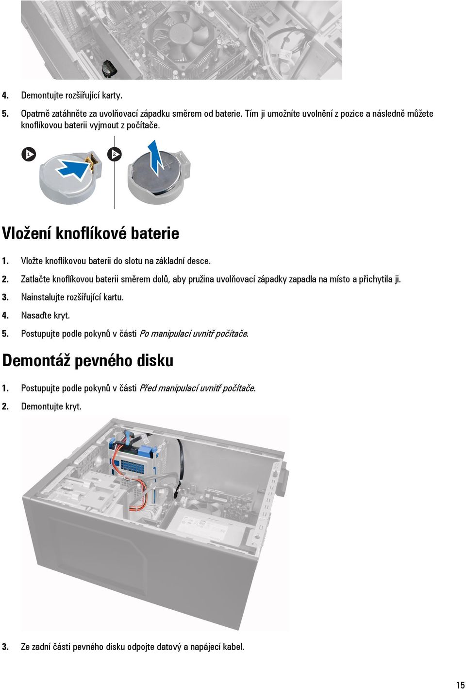 Vložte knoflíkovou baterii do slotu na základní desce. 2. Zatlačte knoflíkovou baterii směrem dolů, aby pružina uvolňovací západky zapadla na místo a přichytila ji. 3.