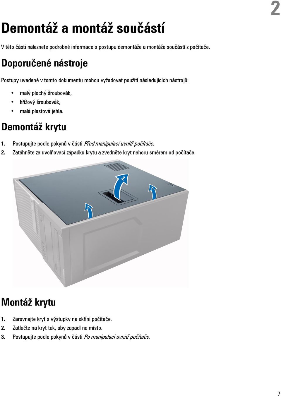 jehla. Demontáž krytu 1. Postupujte podle pokynů v části Před manipulací uvnitř počítače. 2.