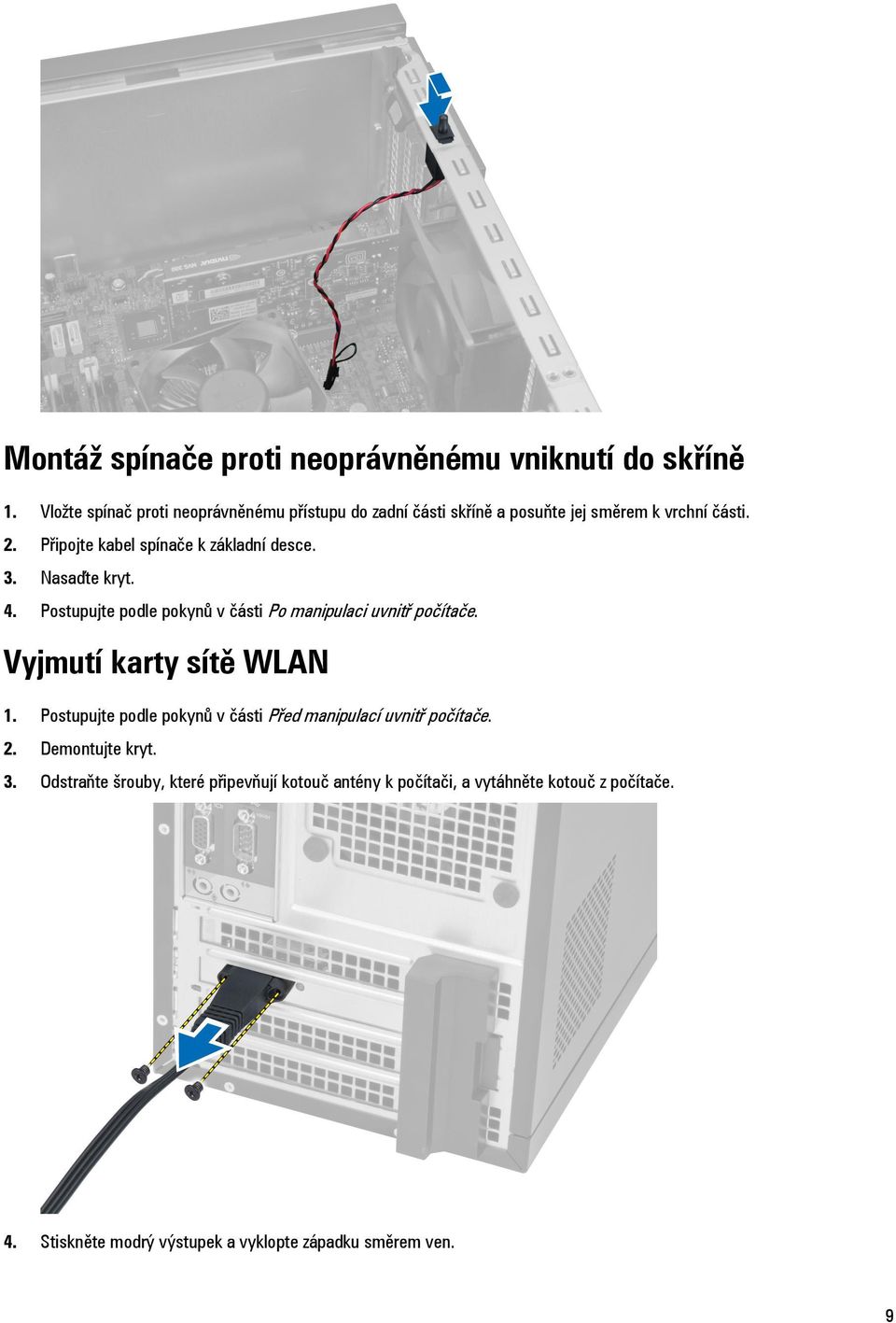 Připojte kabel spínače k základní desce. 3. Nasaďte kryt. 4. Postupujte podle pokynů v části Po manipulaci uvnitř počítače.