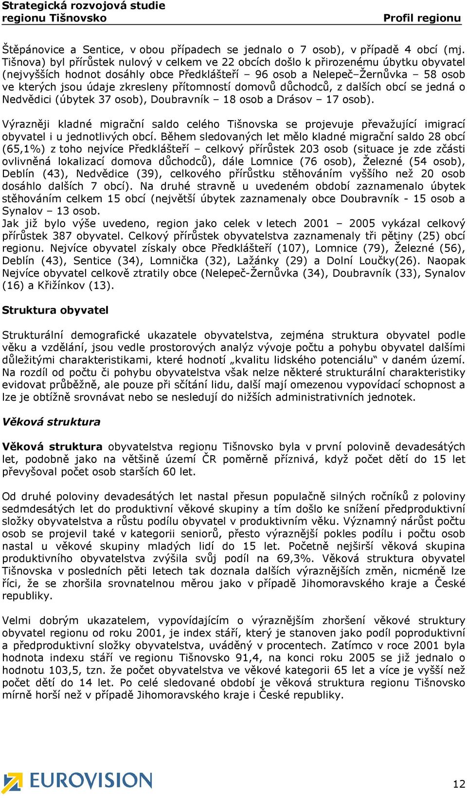 přítomností domovů důchodců, z dalších obcí se jedná o Nedvědici (úbytek 37 osob), Doubravník 18 osob a Drásov 17 osob).