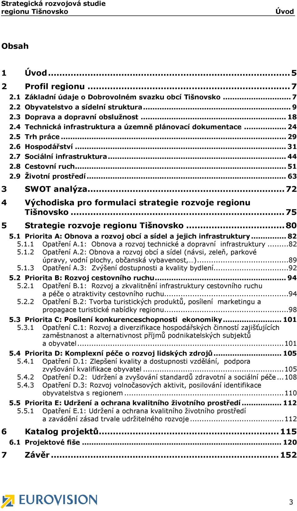 .. 63 3 SWOT analýza...72 4 Východiska pro formulaci strategie rozvoje regionu Tišnovsko...75 5 Strategie rozvoje regionu Tišnovsko...80 5.