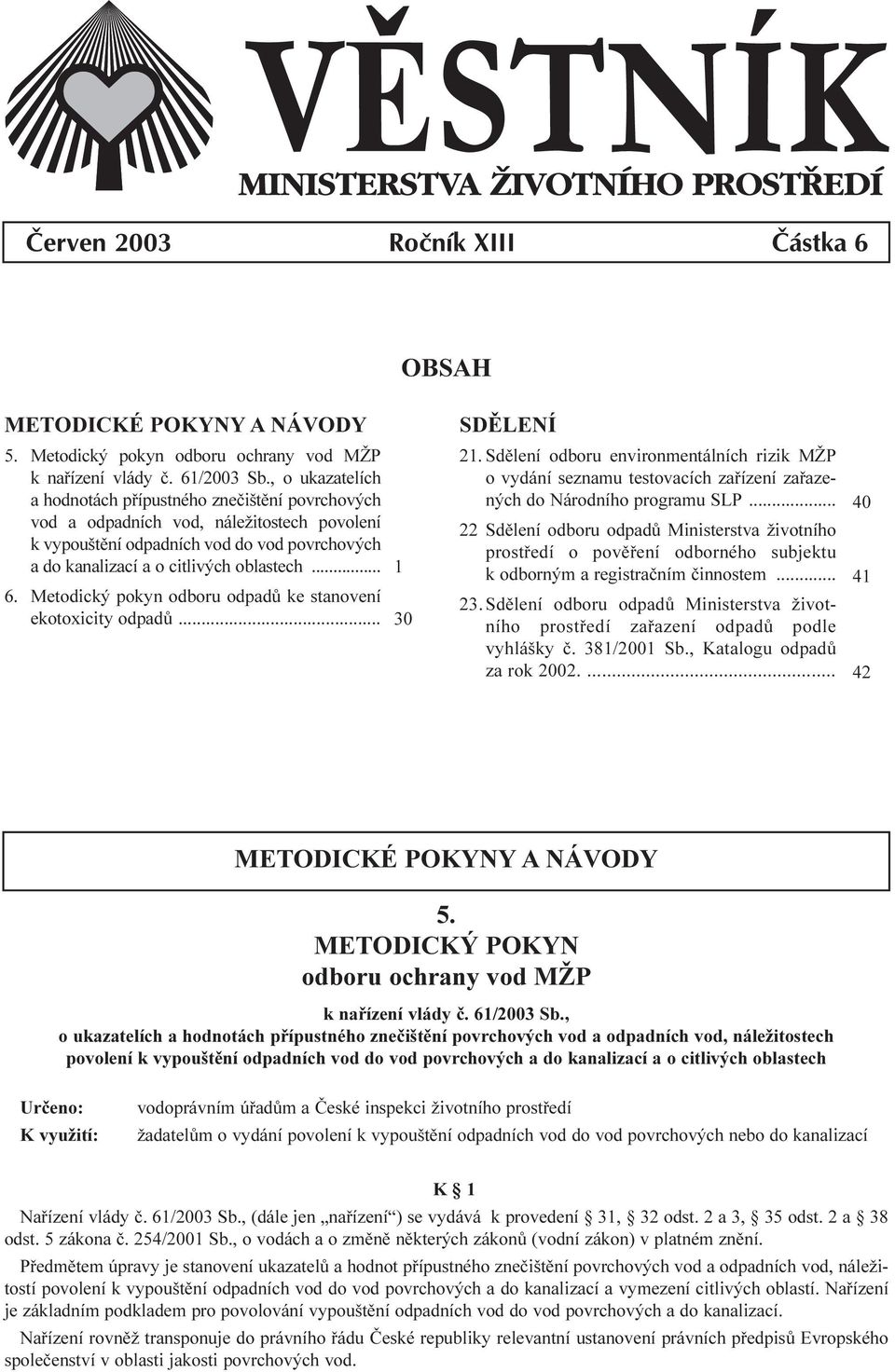 Metodický pokyn odboru odpadù ke stanovení ekotoxicity odpadù... 1 30 SDÌLENÍ 21. Sdìlení odboru environmentálních rizik MŽP o vydání seznamu testovacích zaøízení zaøazených do Národního programu SLP.