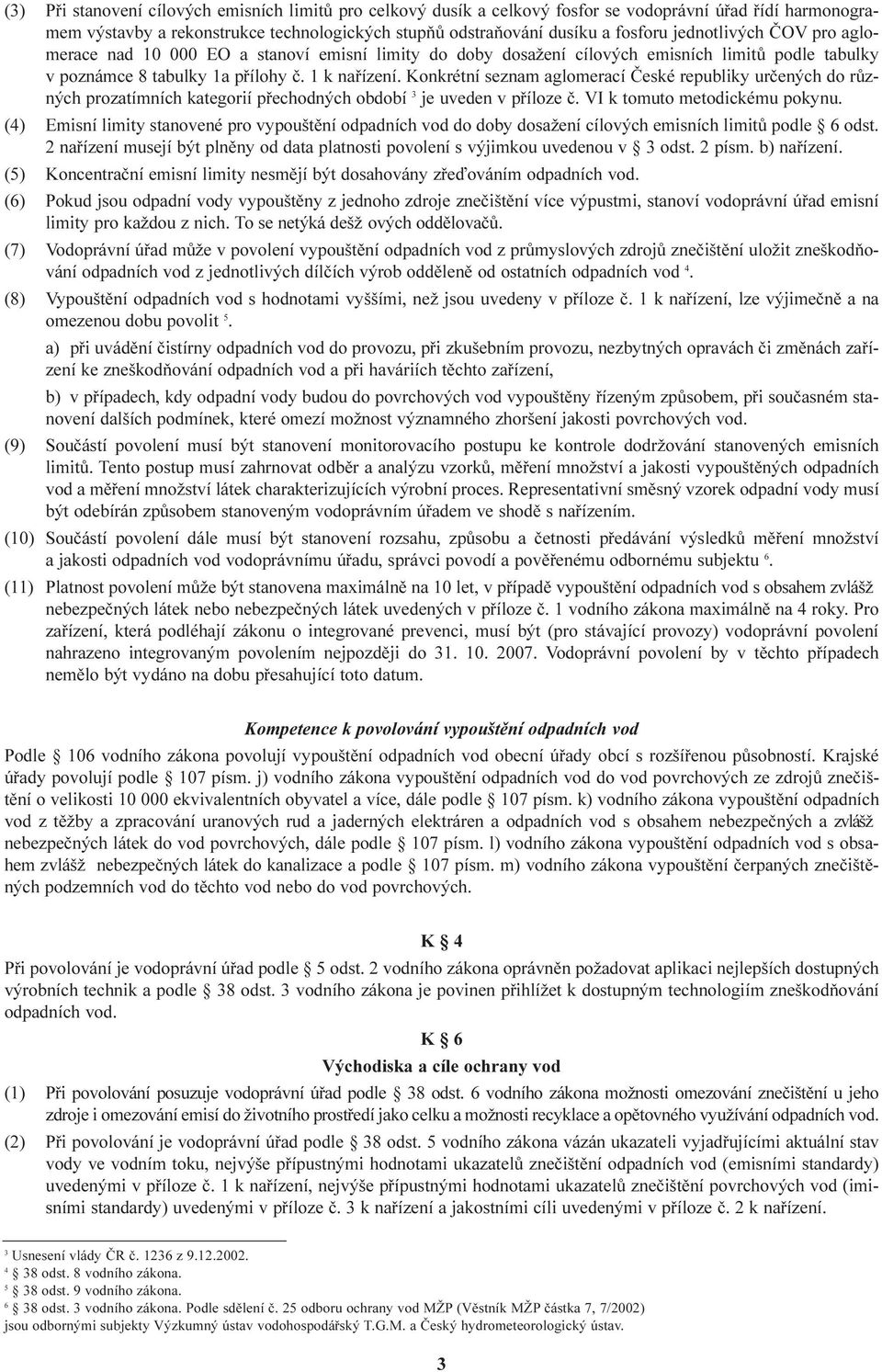 Konkrétní seznam aglomerací Èeské republiky urèených do rùzných prozatímních kategorií pøechodných období 3 je uveden v pøíloze è. VI k tomuto metodickému pokynu.