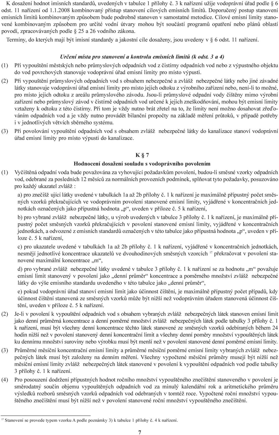 Cílové emisní limity stanovené kombinovaným zpùsobem pro urèité vodní útvary mohou být souèástí programù opatøení nebo plánù oblastí povodí, zpracovávaných podle 25 a 26 vodního zákona.