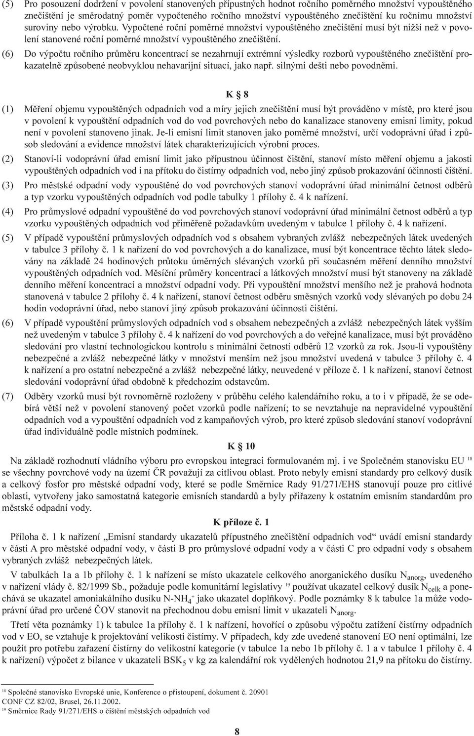 (6) Do výpoètu roèního prùmìru koncentrací se nezahrnují extrémní výsledky rozborù vypouštìného zneèištìní prokazatelnì zpùsobené neobvyklou nehavarijní situací, jako napø.