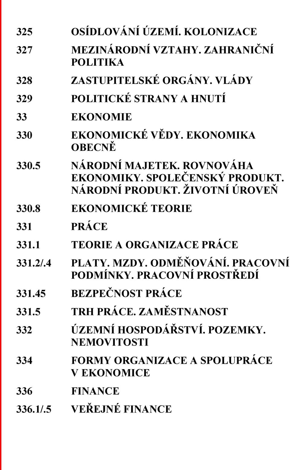 NÁRODNÍ PRODUKT. ŽIVOTNÍ ÚROVEŇ 330.8 EKONOMICKÉ TEORIE 331 PRÁCE 331.1 TEORIE A ORGANIZACE PRÁCE 331.2/.4 PLATY. MZDY. ODMĚŇOVÁNÍ. PRACOVNÍ PODMÍNKY.