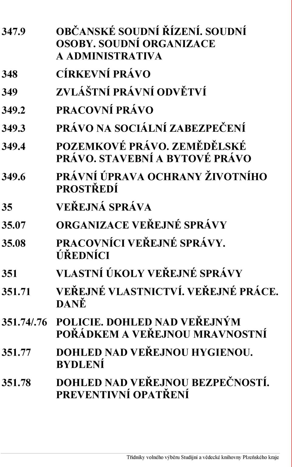 07 ORGANIZACE VEŘEJNÉ SPRÁVY 35.08 PRACOVNÍCI VEŘEJNÉ SPRÁVY. ÚŘEDNÍCI 351 VLASTNÍ ÚKOLY VEŘEJNÉ SPRÁVY 351.71 VEŘEJNÉ VLASTNICTVÍ. VEŘEJNÉ PRÁCE. DANĚ 351.74/.76 POLICIE.