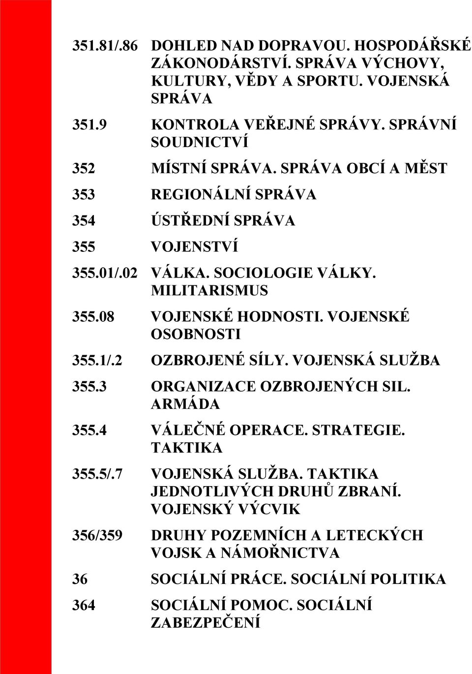 08 VOJENSKÉ HODNOSTI. VOJENSKÉ OSOBNOSTI 355.1/.2 OZBROJENÉ SÍLY. VOJENSKÁ SLUŽBA 355.3 ORGANIZACE OZBROJENÝCH SIL. ARMÁDA 355.4 VÁLEČNÉ OPERACE. STRATEGIE. TAKTIKA 355.5/.