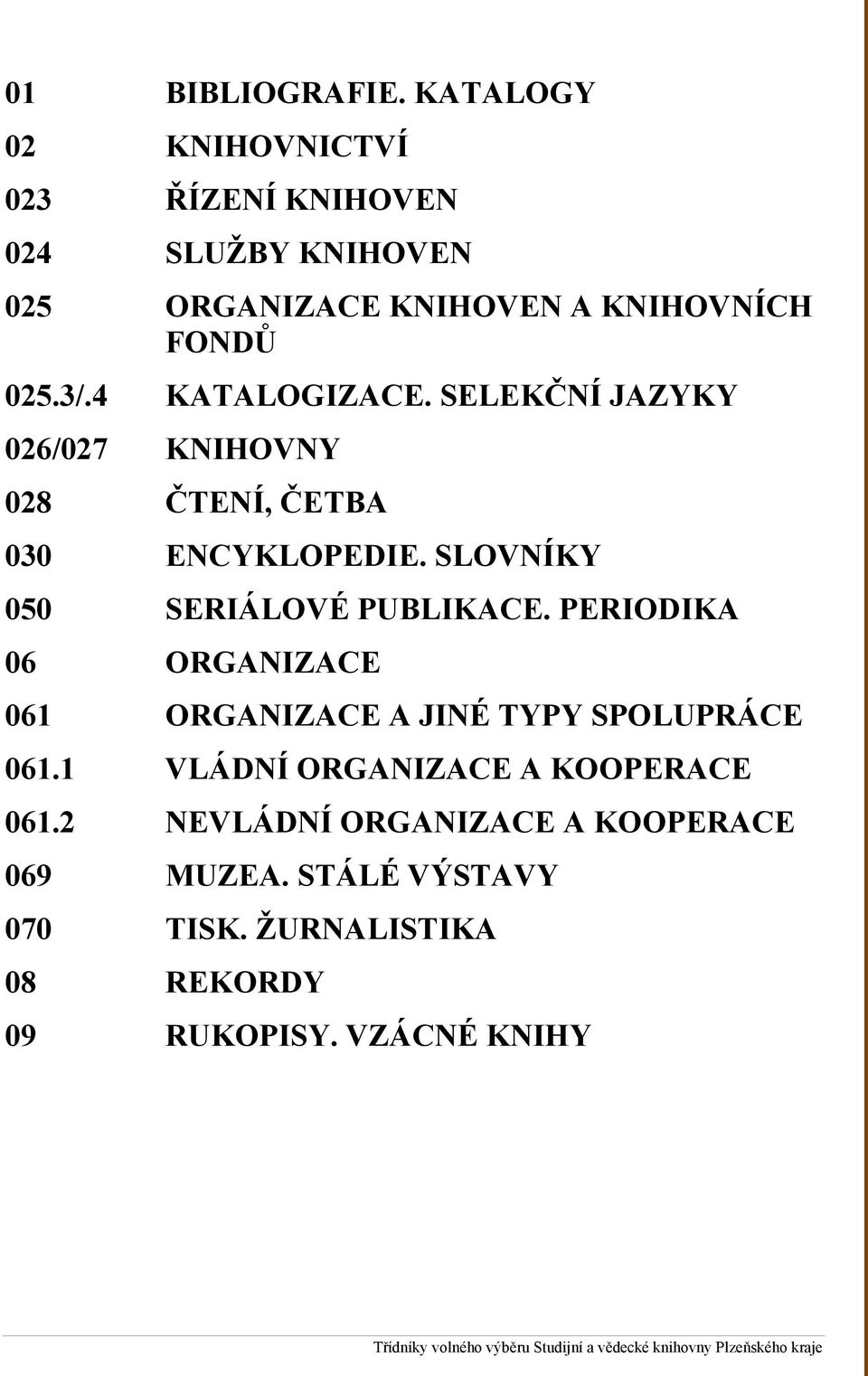 PERIODIKA 06 ORGANIZACE 061 ORGANIZACE A JINÉ TYPY SPOLUPRÁCE 061.1 VLÁDNÍ ORGANIZACE A KOOPERACE 061.