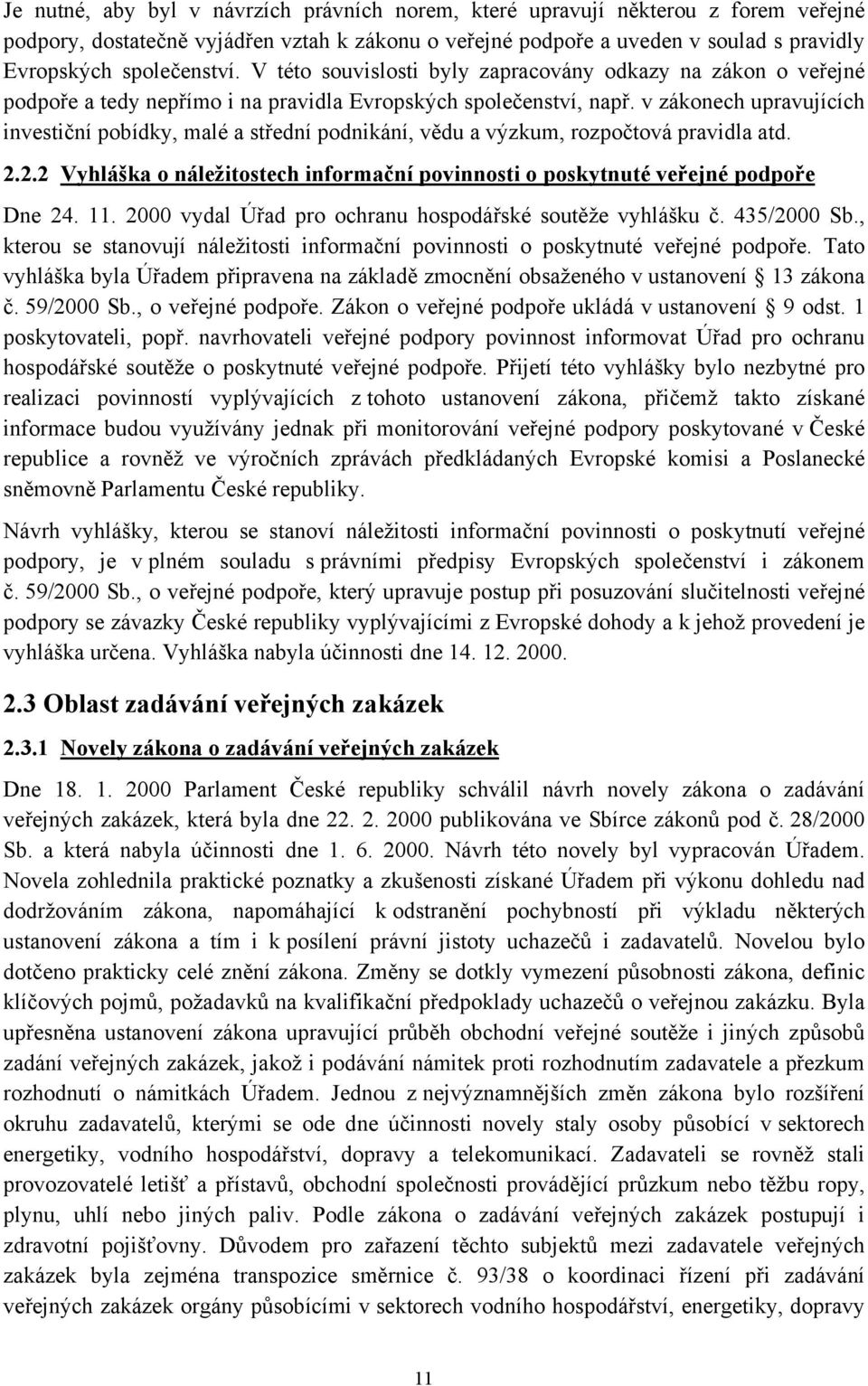 v zákonech upravujících investiční pobídky, malé a střední podnikání, vědu a výzkum, rozpočtová pravidla atd. 2.2.2 Vyhláška o náležitostech informační povinnosti o poskytnuté veřejné podpoře Dne 24.