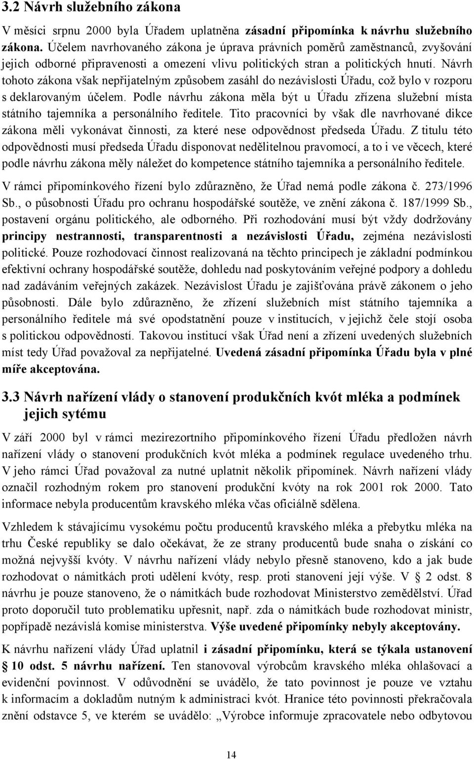 Návrh tohoto zákona však nepřijatelným způsobem zasáhl do nezávislosti Úřadu, což bylo v rozporu s deklarovaným účelem.