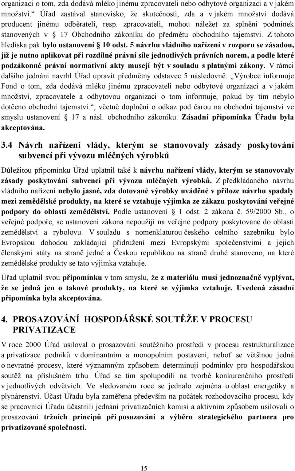 zpracovateli, mohou náležet za splnění podmínek stanovených v 17 Obchodního zákoníku do předmětu obchodního tajemství. Z tohoto hlediska pak bylo ustanovení 10 odst.