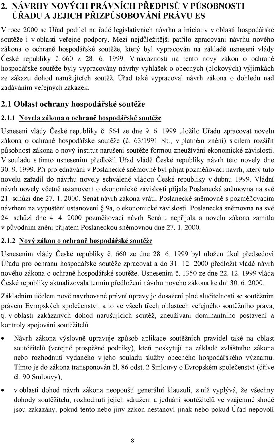 V návaznosti na tento nový zákon o ochraně hospodářské soutěže byly vypracovány návrhy vyhlášek o obecných (blokových) výjimkách ze zákazu dohod narušujících soutěž.