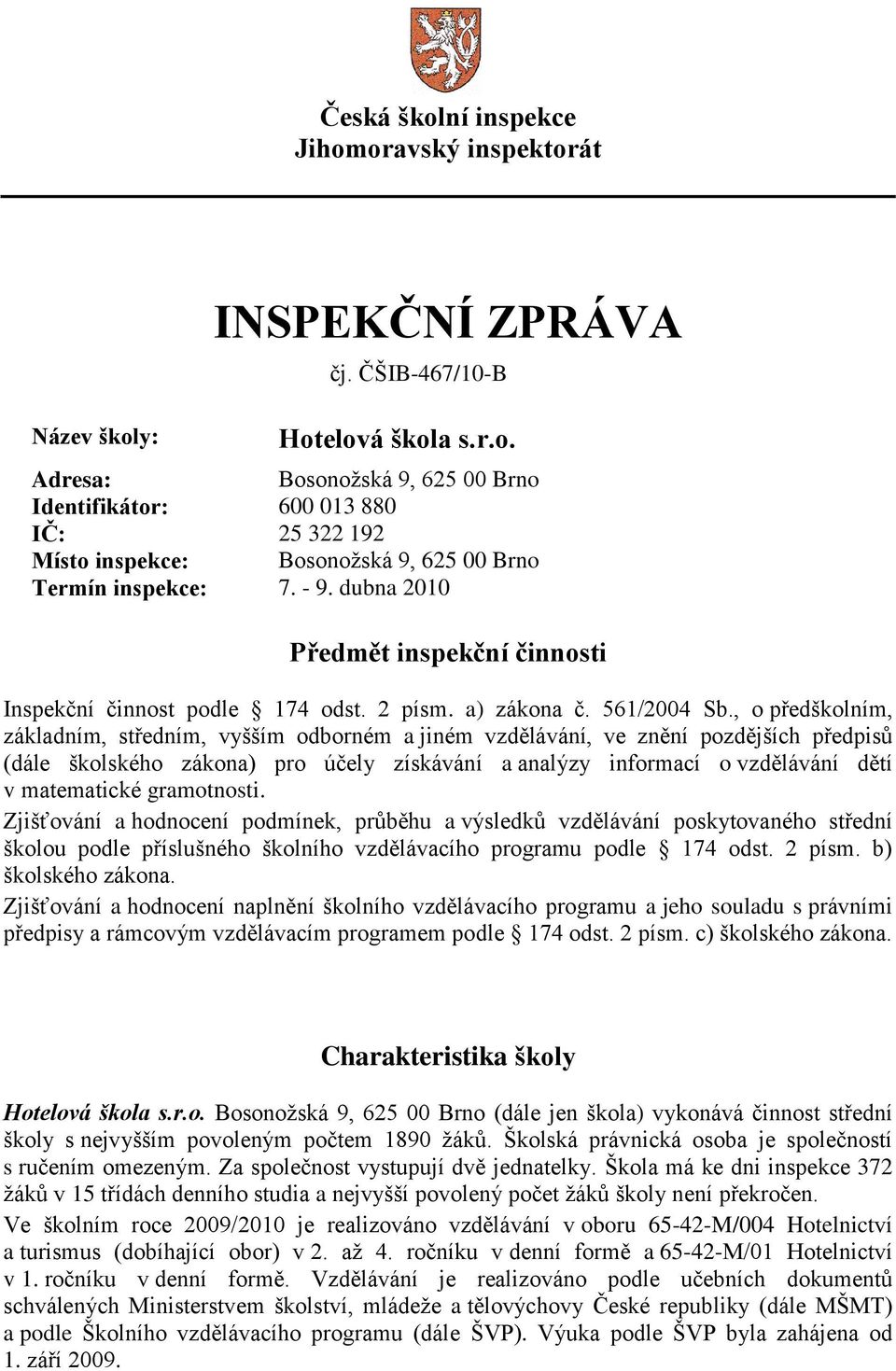 , o předškolním, základním, středním, vyšším odborném a jiném vzdělávání, ve znění pozdějších předpisů (dále školského zákona) pro účely získávání a analýzy informací o vzdělávání dětí v matematické