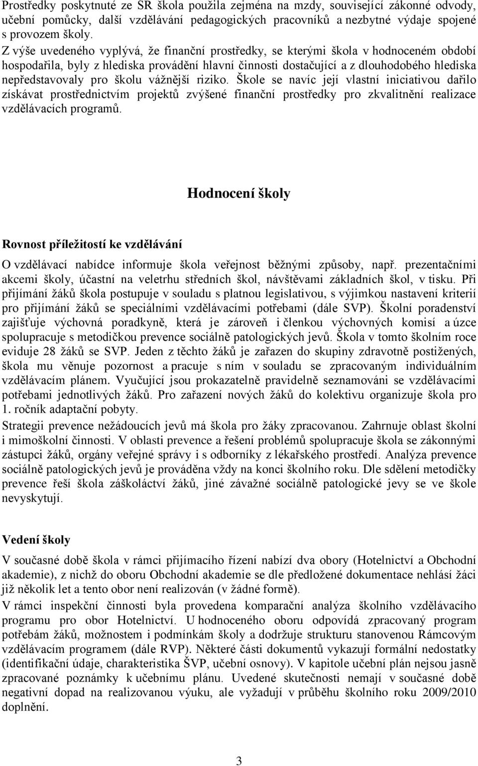 školu vážnější riziko. Škole se navíc její vlastní iniciativou dařilo získávat prostřednictvím projektů zvýšené finanční prostředky pro zkvalitnění realizace vzdělávacích programů.