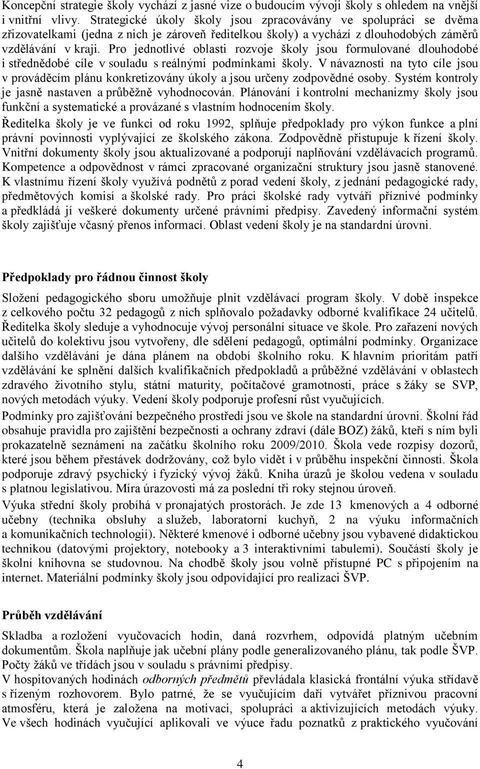 Pro jednotlivé oblasti rozvoje školy jsou formulované dlouhodobé i střednědobé cíle v souladu s reálnými podmínkami školy.