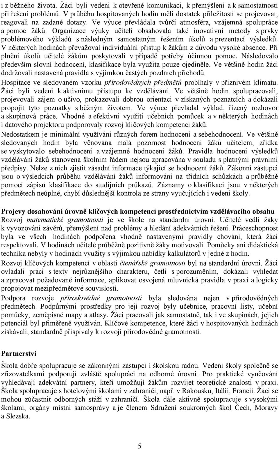 Organizace výuky učiteli obsahovala také inovativní metody s prvky problémového výkladů s následným samostatným řešením úkolů a prezentací výsledků.