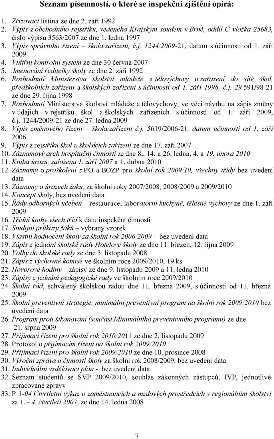 září 2009 4. Vnitřní kontrolní systém ze dne 30 června 2007 5. Jmenování ředitelky školy ze dne 2. září 1992 6.