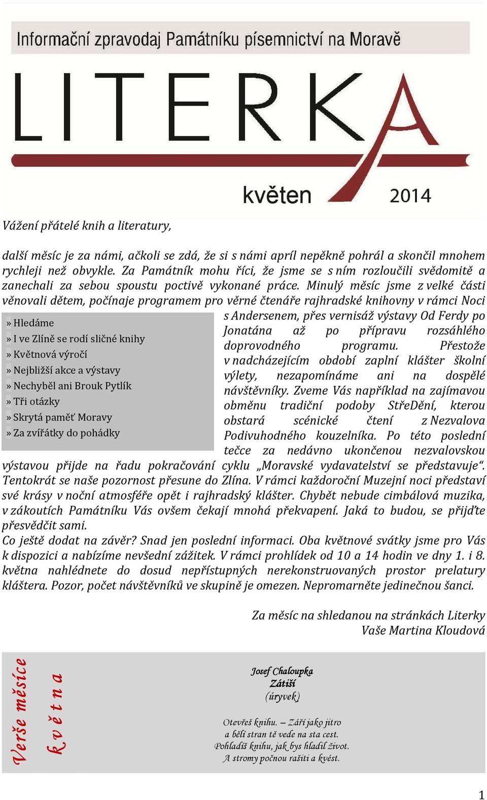 Minulý měsíc jsme z velké části věnovali dětem, počínaje programem pro věrné čtenáře rajhradské knihovny v rámci Noci» Hledáme» I ve Zlíně se rodí sličné knihy» Květnová výročí» Nejbližší akce a