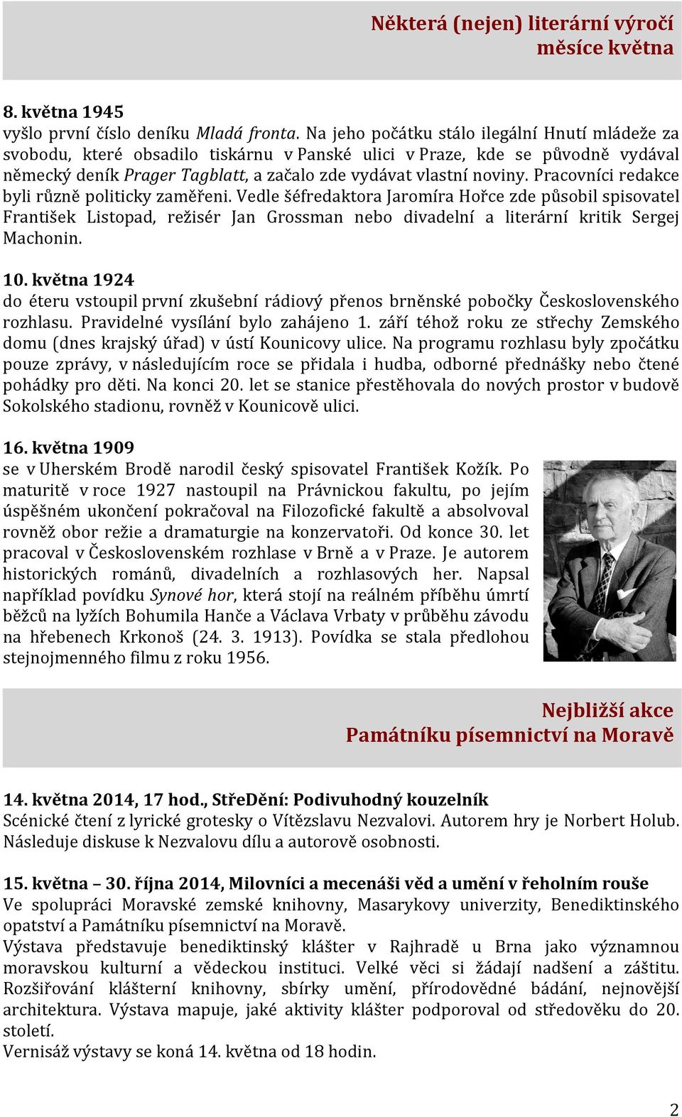 Pracovníci redakce byli různě politicky zaměřeni. Vedle šéfredaktora Jaromíra Hořce zde působil spisovatel František Listopad, režisér Jan Grossman nebo divadelní a literární kritik Sergej Machonin.