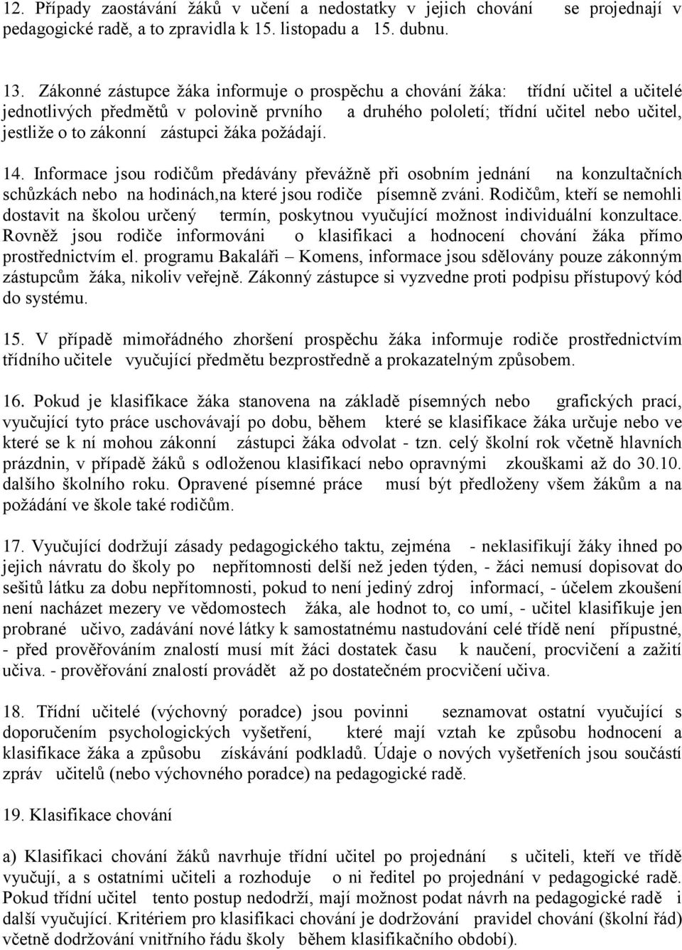 zástupci žáka požádají. 14. Informace jsou rodičům předávány převážně při osobním jednání na konzultačních schůzkách nebo na hodinách,na které jsou rodiče písemně zváni.