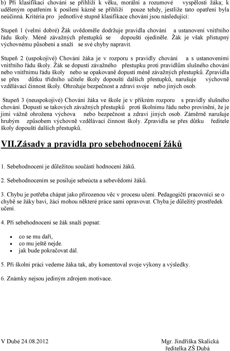 Méně závažných přestupků se dopouští ojediněle. Žák je však přístupný výchovnému působení a snaží se své chyby napravit.