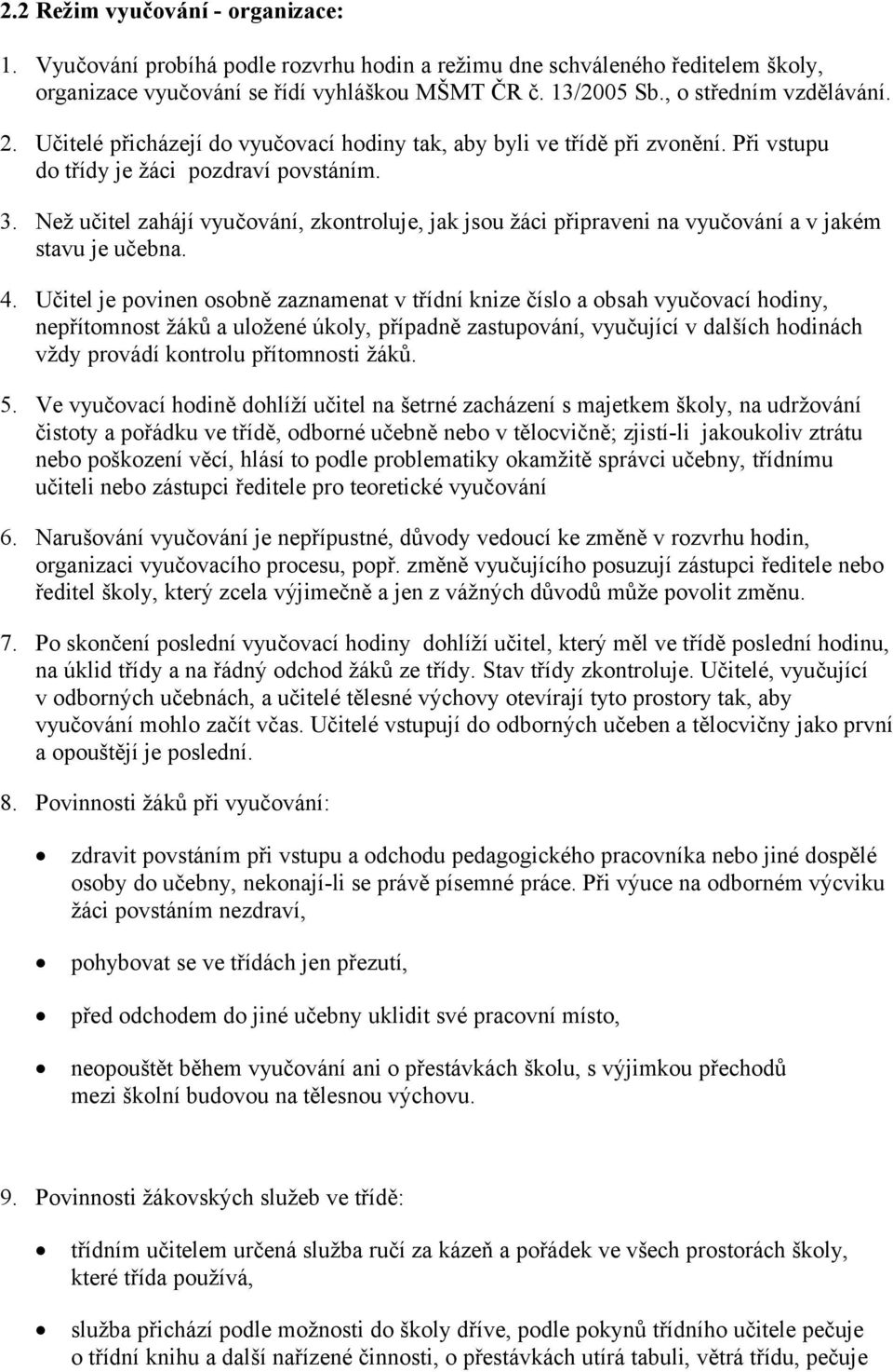 Než učitel zahájí vyučování, zkontroluje, jak jsou žáci připraveni na vyučování a v jakém stavu je učebna. 4.