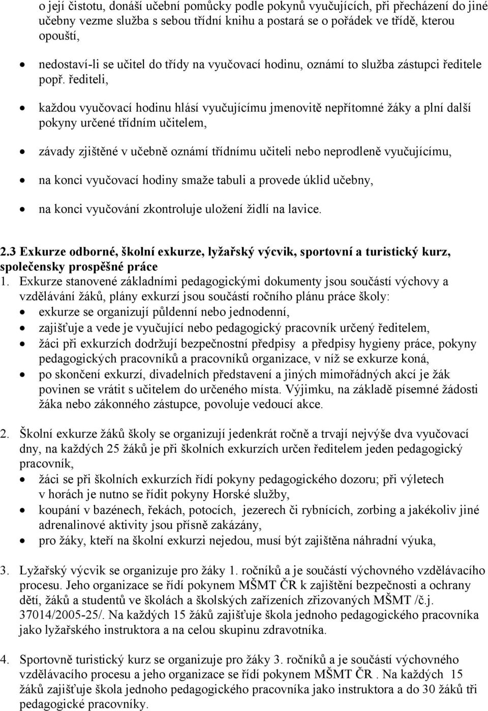 řediteli, každou vyučovací hodinu hlásí vyučujícímu jmenovitě nepřítomné žáky a plní další pokyny určené třídním učitelem, závady zjištěné v učebně oznámí třídnímu učiteli nebo neprodleně