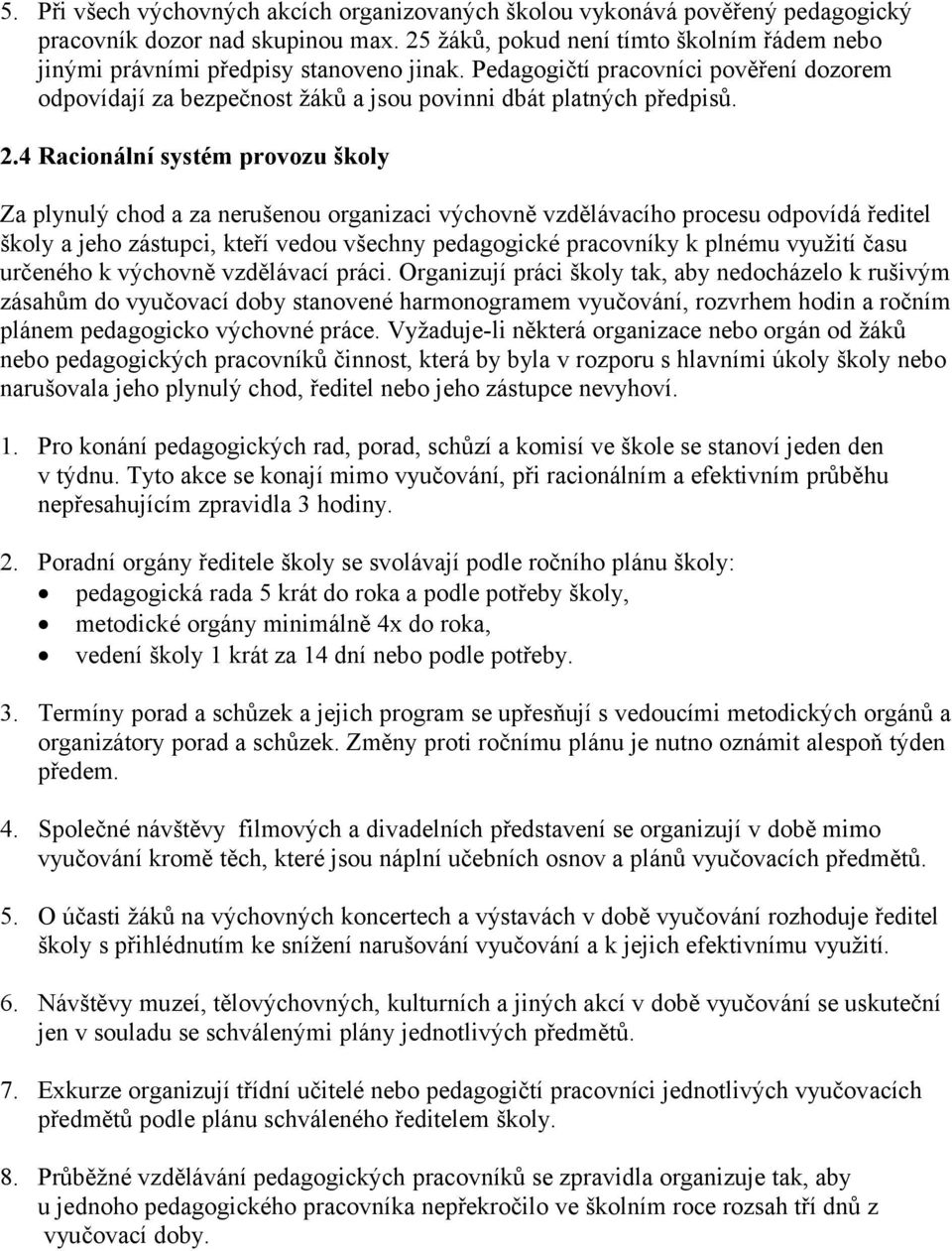 4 Racionální systém provozu školy Za plynulý chod a za nerušenou organizaci výchovně vzdělávacího procesu odpovídá ředitel školy a jeho zástupci, kteří vedou všechny pedagogické pracovníky k plnému