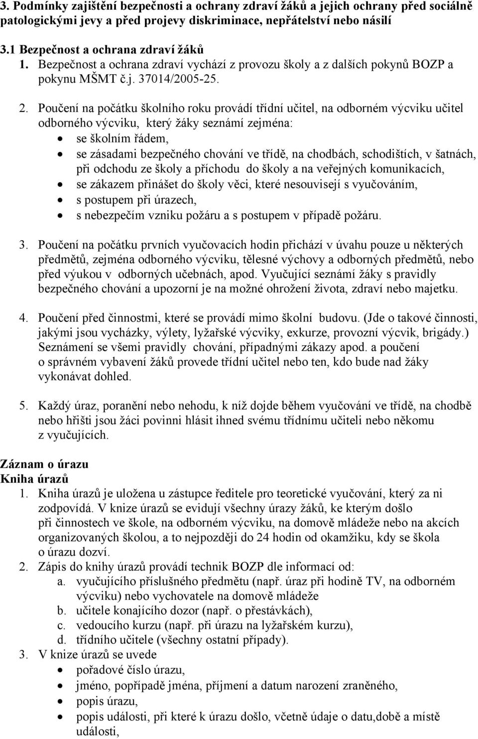 Poučení na počátku školního roku provádí třídní učitel, na odborném výcviku učitel odborného výcviku, který žáky seznámí zejména: se školním řádem, se zásadami bezpečného chování ve třídě, na