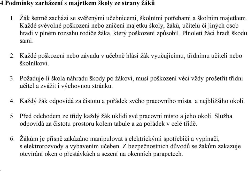 Každé poškození nebo závadu v učebně hlásí žák vyučujícímu, třídnímu učiteli nebo školníkovi. 3.