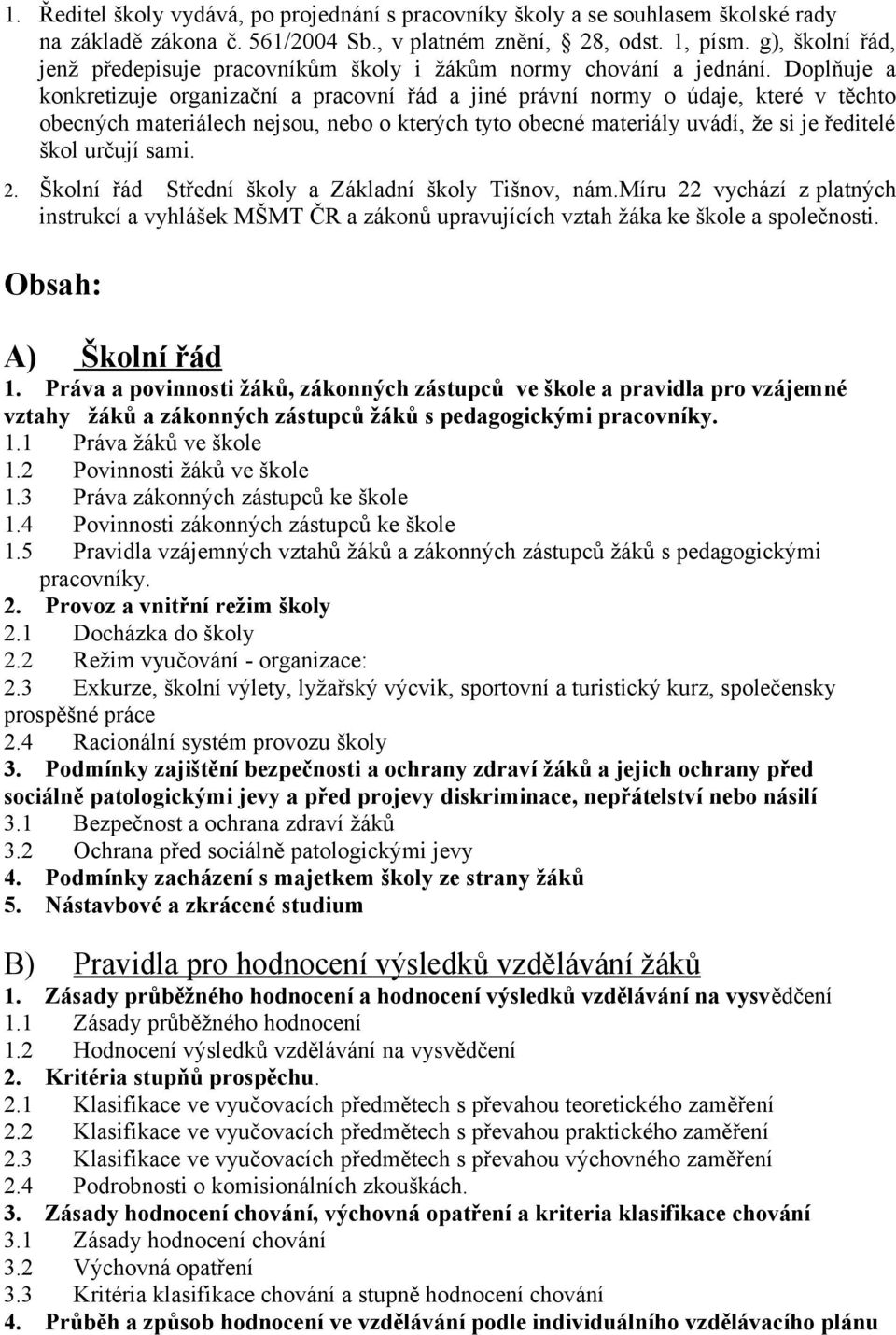 Doplňuje a konkretizuje organizační a pracovní řád a jiné právní normy o údaje, které v těchto obecných materiálech nejsou, nebo o kterých tyto obecné materiály uvádí, že si je ředitelé škol určují