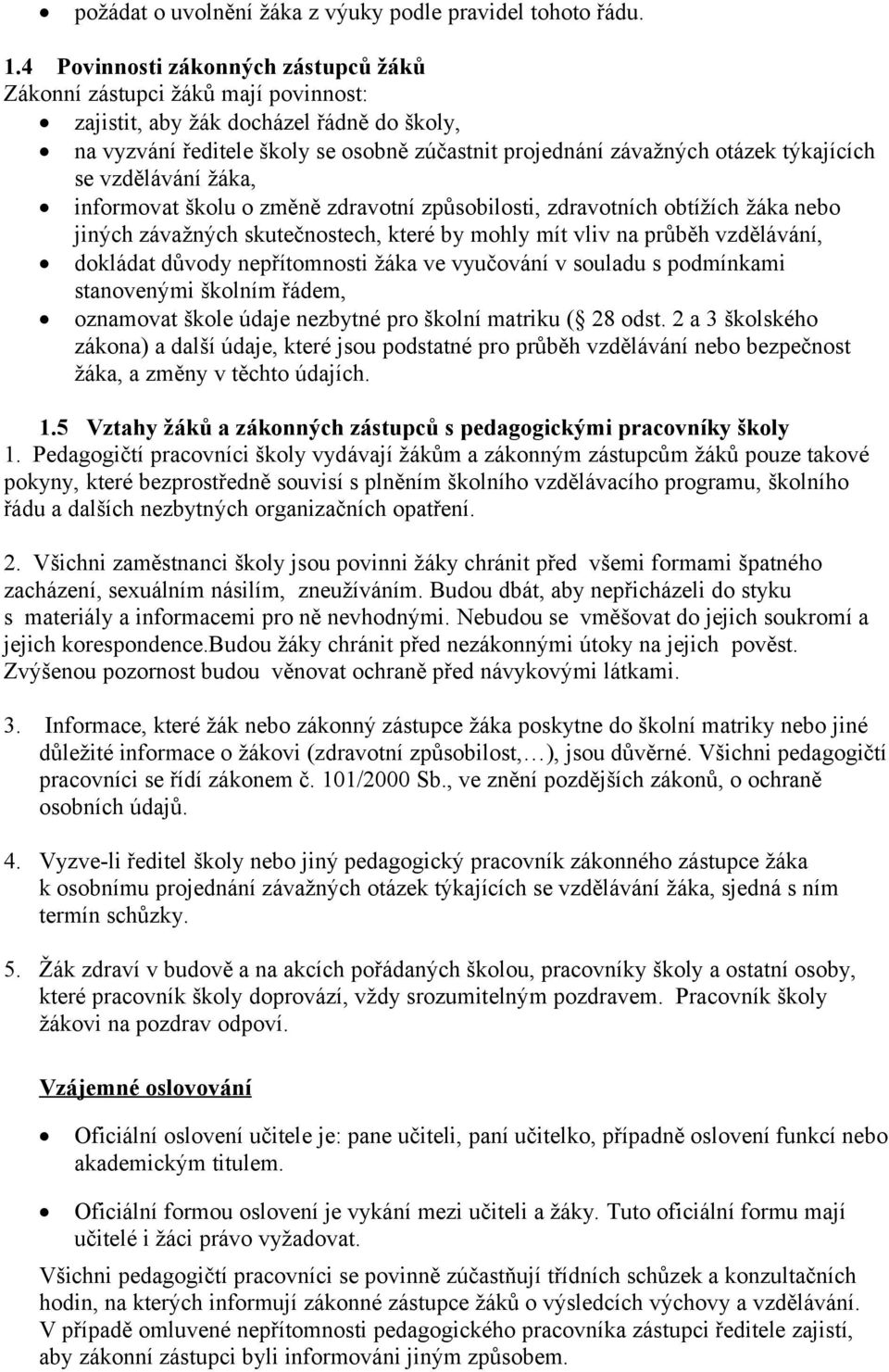 týkajících se vzdělávání žáka, informovat školu o změně zdravotní způsobilosti, zdravotních obtížích žáka nebo jiných závažných skutečnostech, které by mohly mít vliv na průběh vzdělávání, dokládat