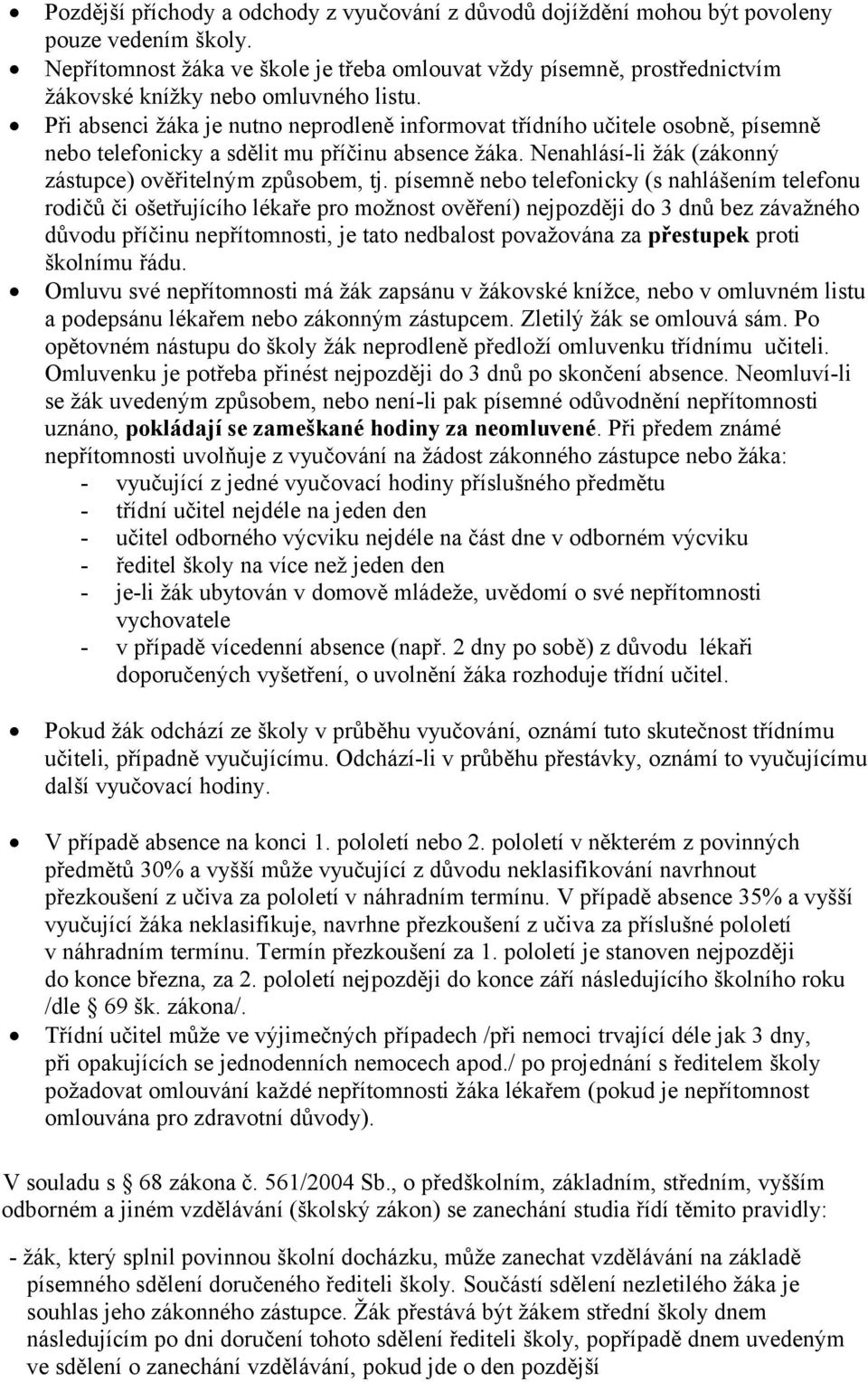 Při absenci žáka je nutno neprodleně informovat třídního učitele osobně, písemně nebo telefonicky a sdělit mu příčinu absence žáka. Nenahlásí-li žák (zákonný zástupce) ověřitelným způsobem, tj.