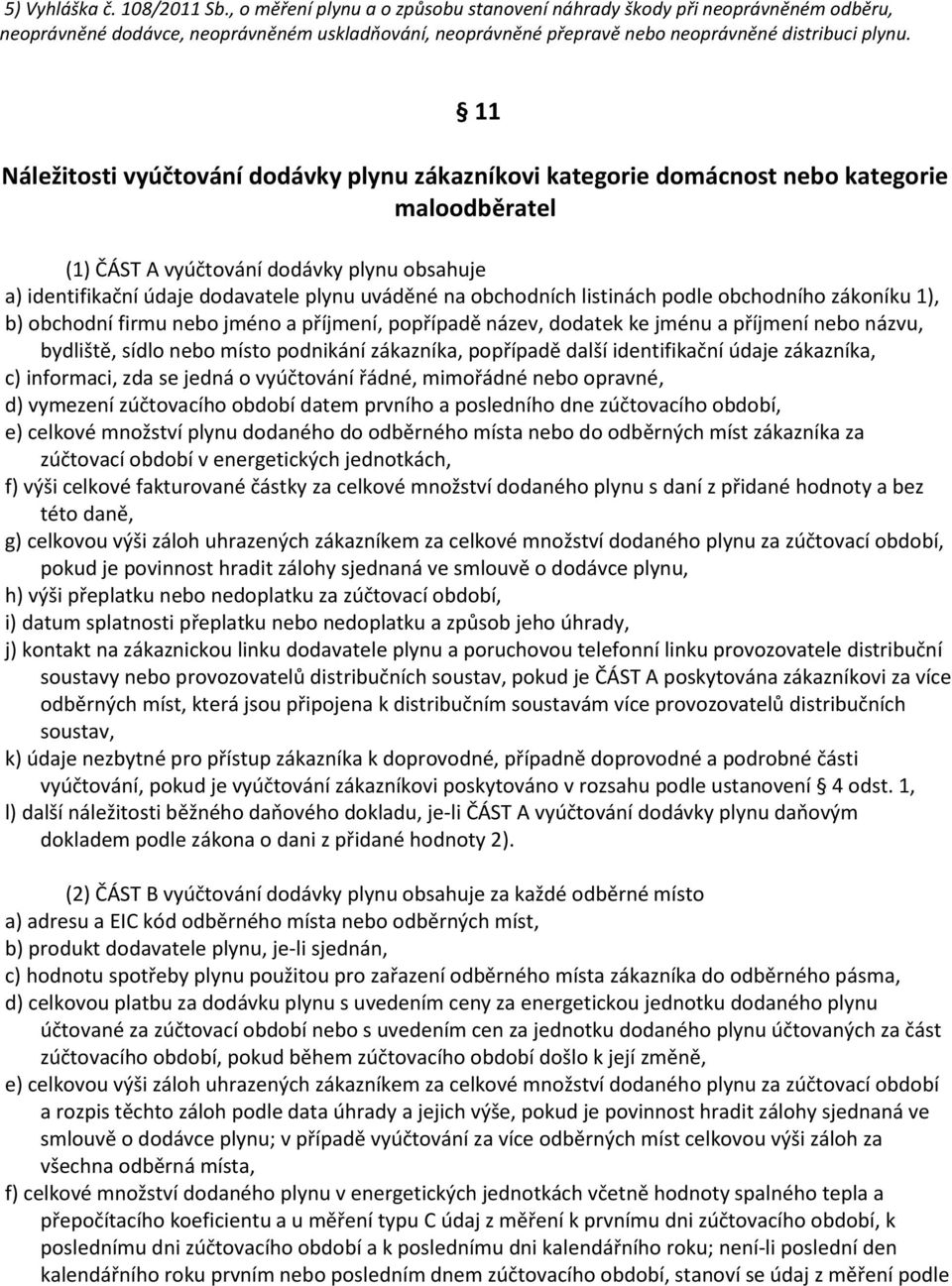 11 Náležitosti vyúčtování dodávky plynu zákazníkovi kategorie domácnost nebo kategorie maloodběratel (1) ČÁST A vyúčtování dodávky plynu obsahuje a) identifikační údaje dodavatele plynu uváděné na