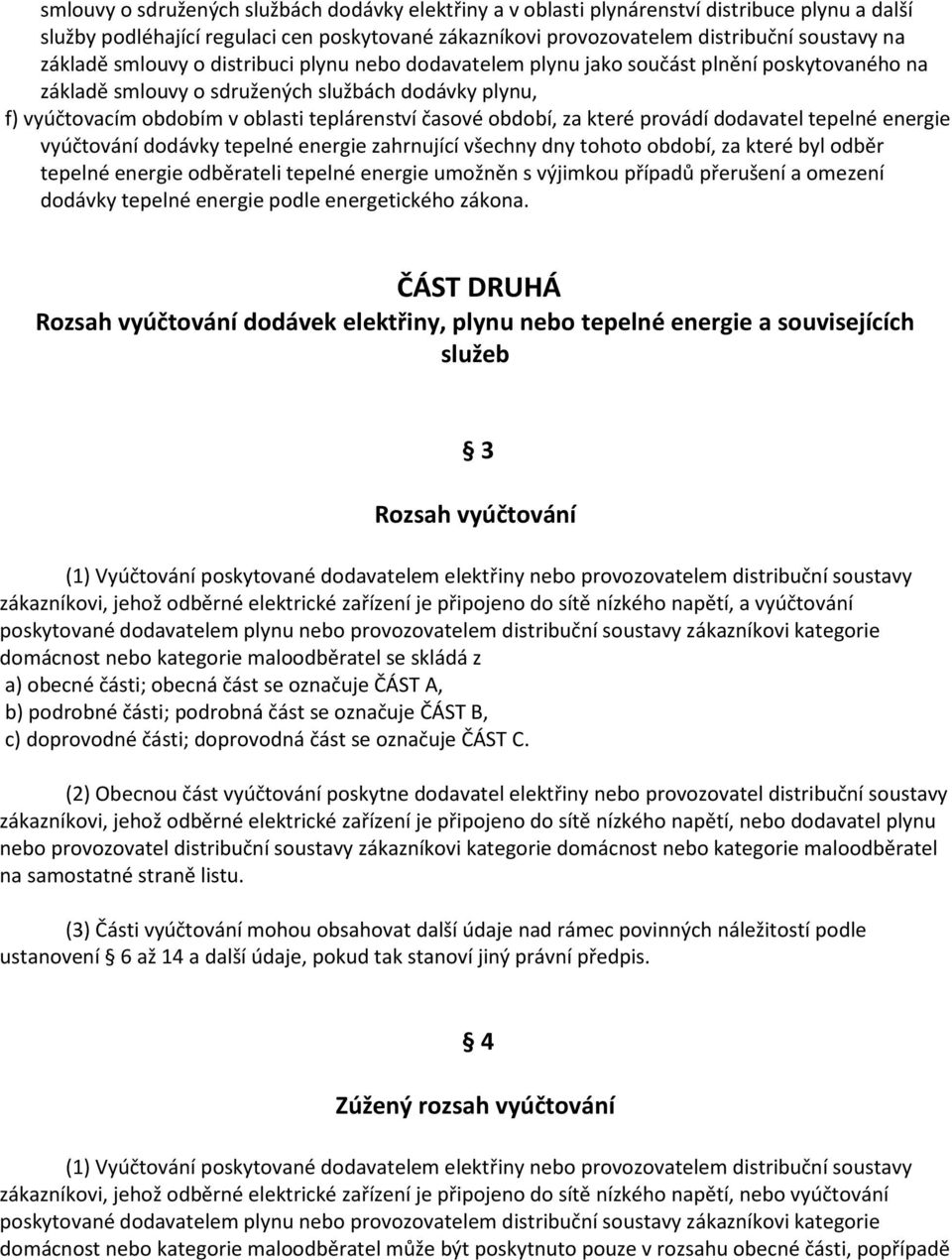 časové období, za které provádí dodavatel tepelné energie vyúčtování dodávky tepelné energie zahrnující všechny dny tohoto období, za které byl odběr tepelné energie odběrateli tepelné energie