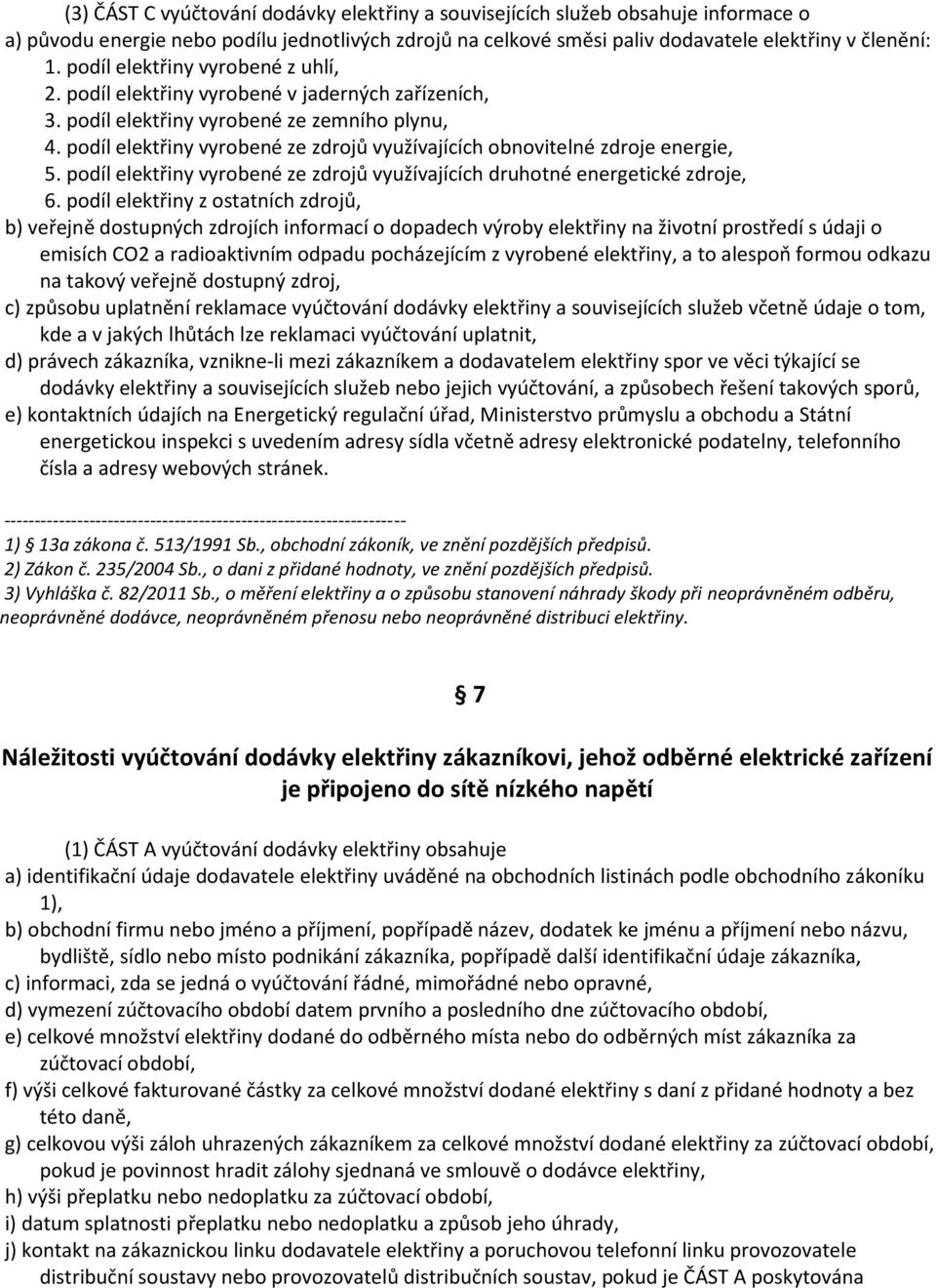 podíl elektřiny vyrobené ze zdrojů využívajících obnovitelné zdroje energie, 5. podíl elektřiny vyrobené ze zdrojů využívajících druhotné energetické zdroje, 6.